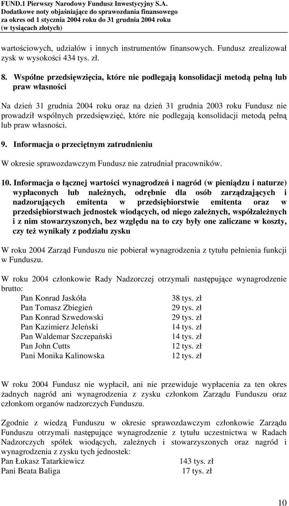 przedsięwzięć, które nie podlegają konsolidacji metodą pełną lub praw własności. 9. Informacja o przeciętnym zatrudnieniu W okresie sprawozdawczym Fundusz nie zatrudniał pracowników. 10.