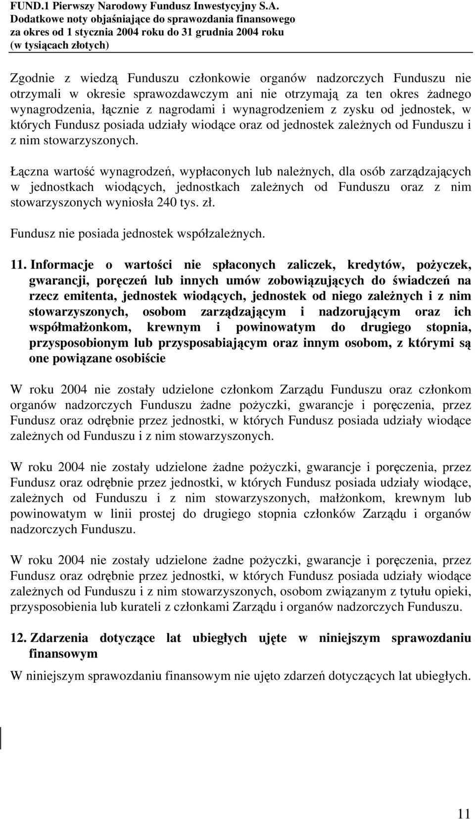 Łączna wartość wynagrodzeń, wypłaconych lub należnych, dla osób zarządzających w jednostkach wiodących, jednostkach zależnych od Funduszu oraz z nim stowarzyszonych wyniosła 240 tys. zł.