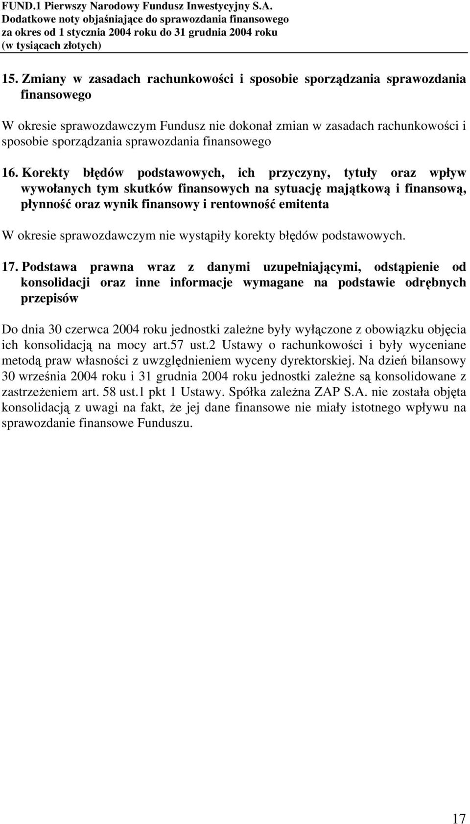 Korekty błędów podstawowych, ich przyczyny, tytuły oraz wpływ wywołanych tym skutków finansowych na sytuację majątkową i finansową, płynność oraz wynik finansowy i rentowność emitenta W okresie