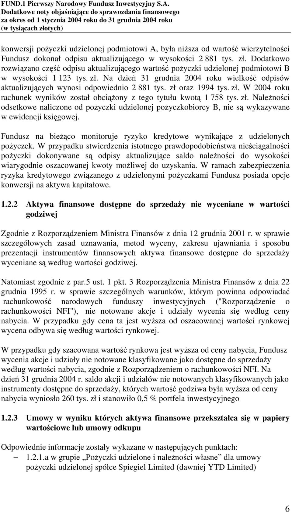 Na dzień 31 grudnia 2004 roku wielkość odpisów aktualizujących wynosi odpowiednio 2 881 tys. zł 