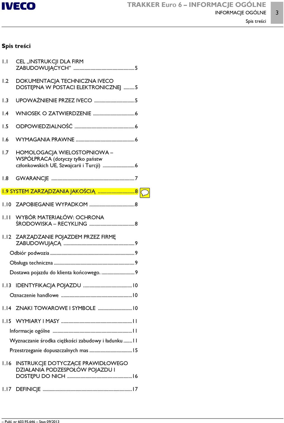 ..6 1.8 GWRNCJE...7 1.9 SYSTEM ZRZĄDZNI JKOŚCIĄ...8 1.10 ZPOBIEGNIE WYPDKOM...8 1.11 WYBÓR MTERIŁÓW: OCHRON ŚRODOWISK RECYKLING...8 1.12 ZRZĄDZNIE POJZDEM PRZEZ FIRMĘ ZBUDOWUJĄCĄ...9 Odbiór podwozia.