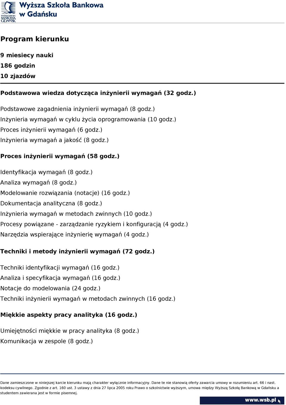 ) Identyfikacja wymagań (8 godz.) Analiza wymagań (8 godz.) Modelowanie rozwiązania (notacje) (16 godz.) Dokumentacja analityczna (8 godz.) Inżynieria wymagań w metodach zwinnych (10 godz.