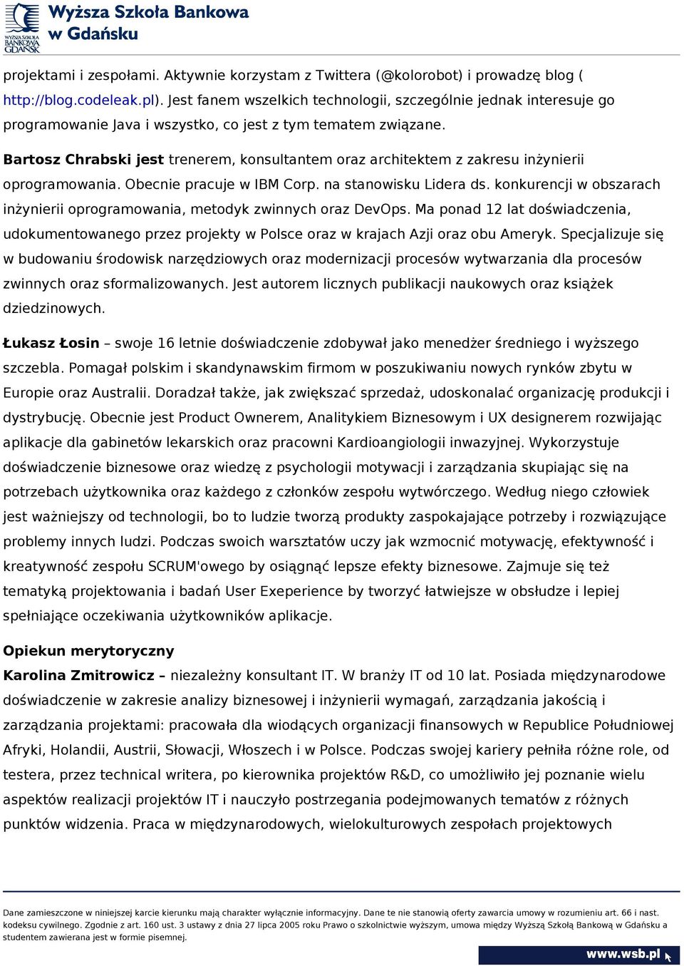 Bartosz Chrabski jest trenerem, konsultantem oraz architektem z zakresu inżynierii oprogramowania. Obecnie pracuje w IBM Corp. na stanowisku Lidera ds.