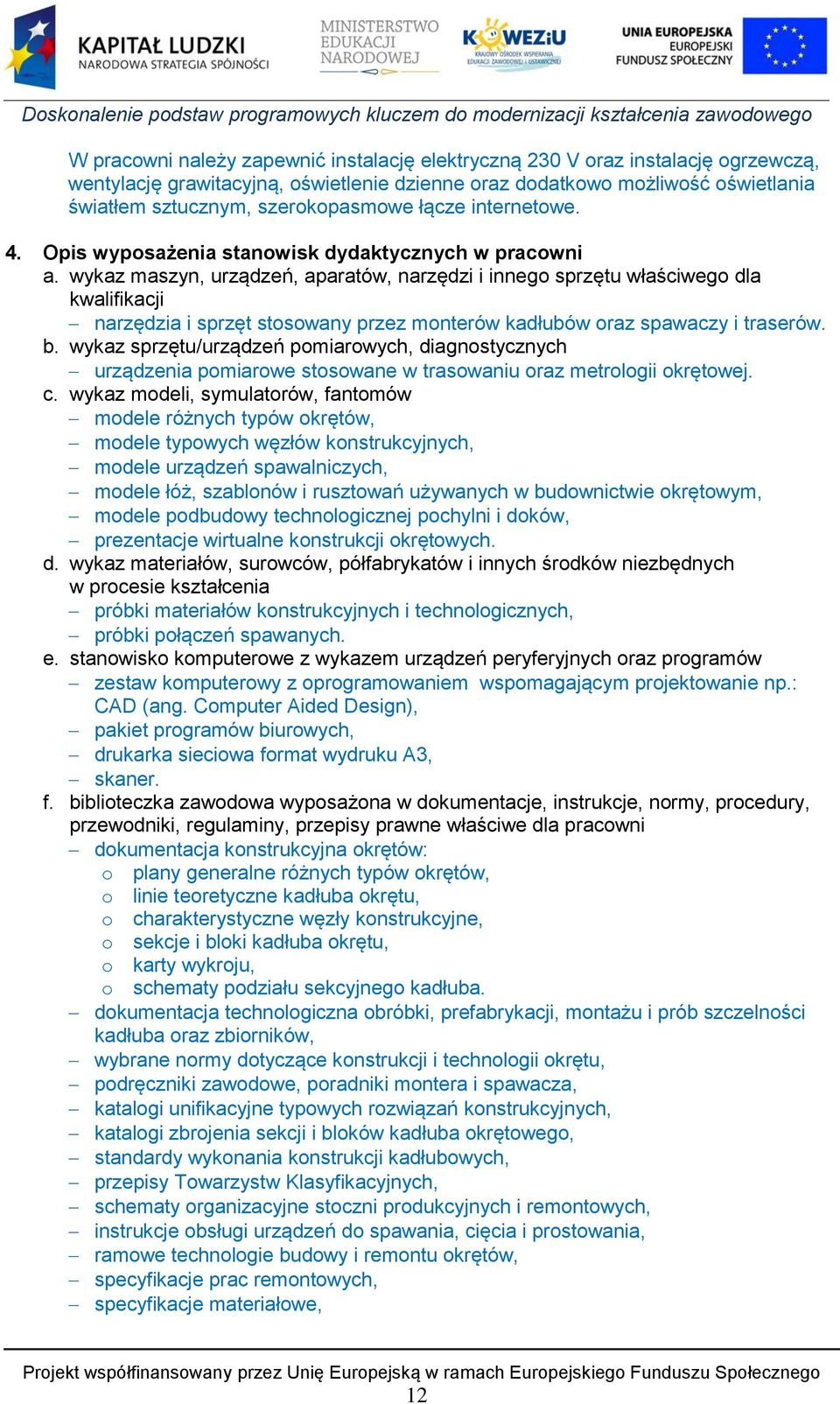 wykaz maszyn, urządzeń, aparatów, narzędzi i innego sprzętu właściwego dla kwalifikacji narzędzia i sprzęt stosowany przez monterów kadłubów oraz spawaczy i traserów. b.