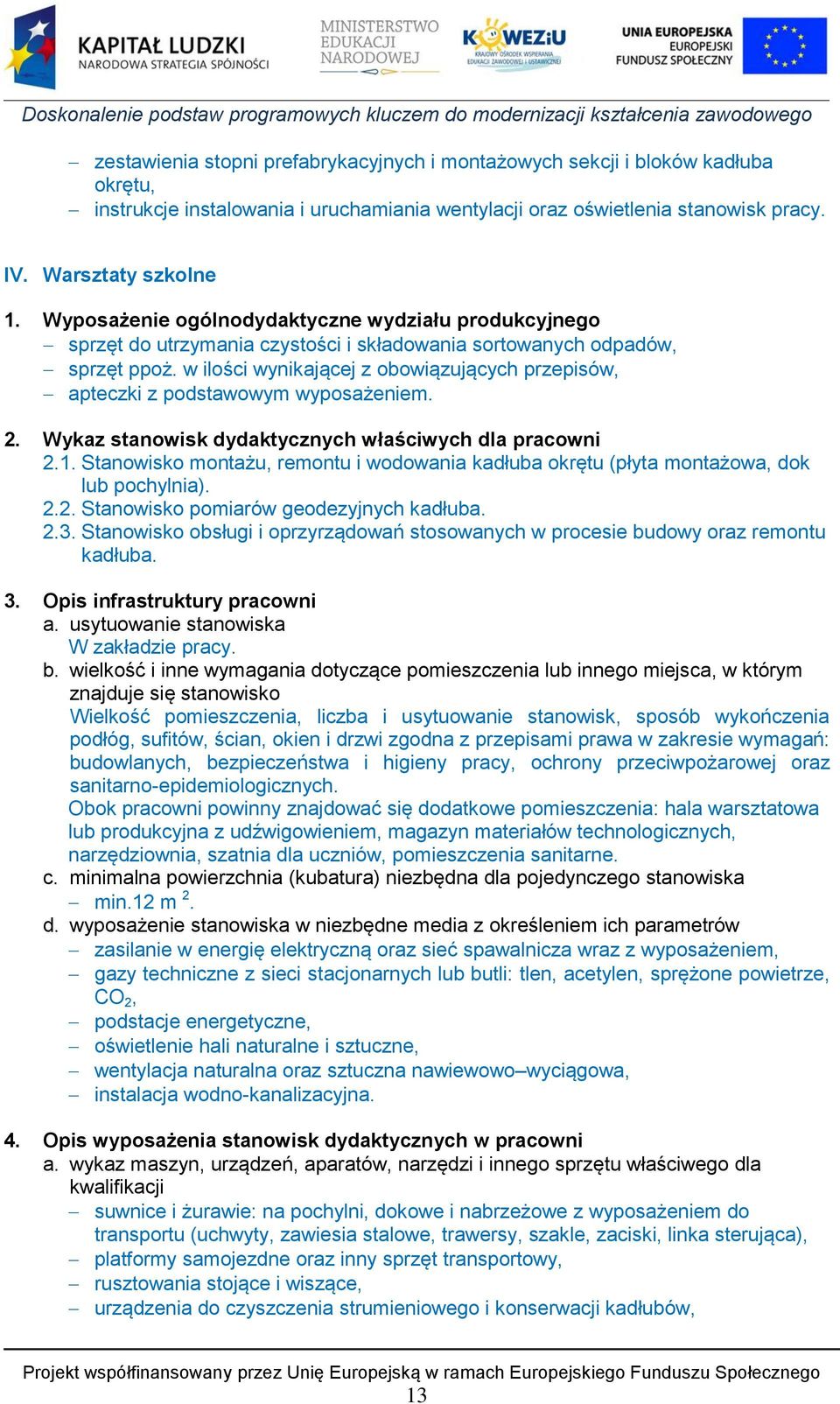 w ilości wynikającej z obowiązujących przepisów, apteczki z podstawowym wyposażeniem. 2. Wykaz stanowisk dydaktycznych właściwych dla pracowni 2.1.