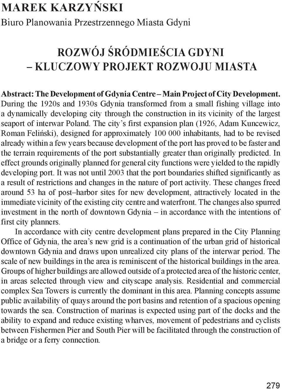 The city s first expansion plan (1926, Adam Kuncewicz, Roman Feliński), designed for approximately 100 000 inhabitants, had to be revised already within a few years because development of the port