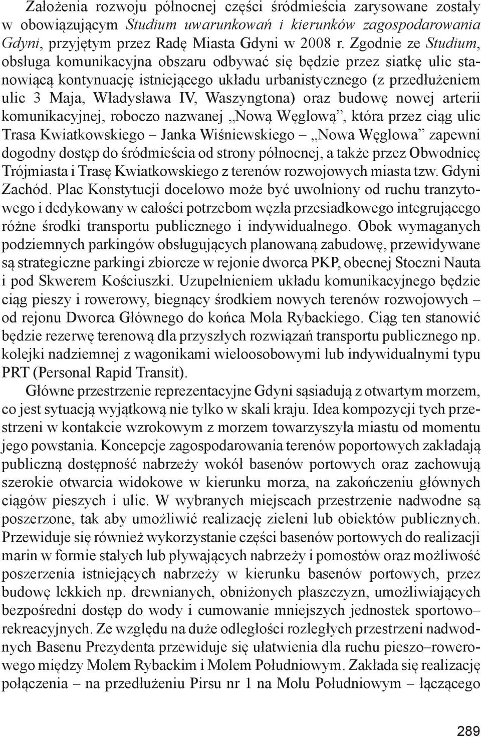 Waszyngtona) oraz budowę nowej arterii komunikacyjnej, roboczo nazwanej Nową Węglową, która przez ciąg ulic Trasa Kwiatkowskiego Janka Wiśniewskiego Nowa Węglowa zapewni dogodny dostęp do śródmieścia