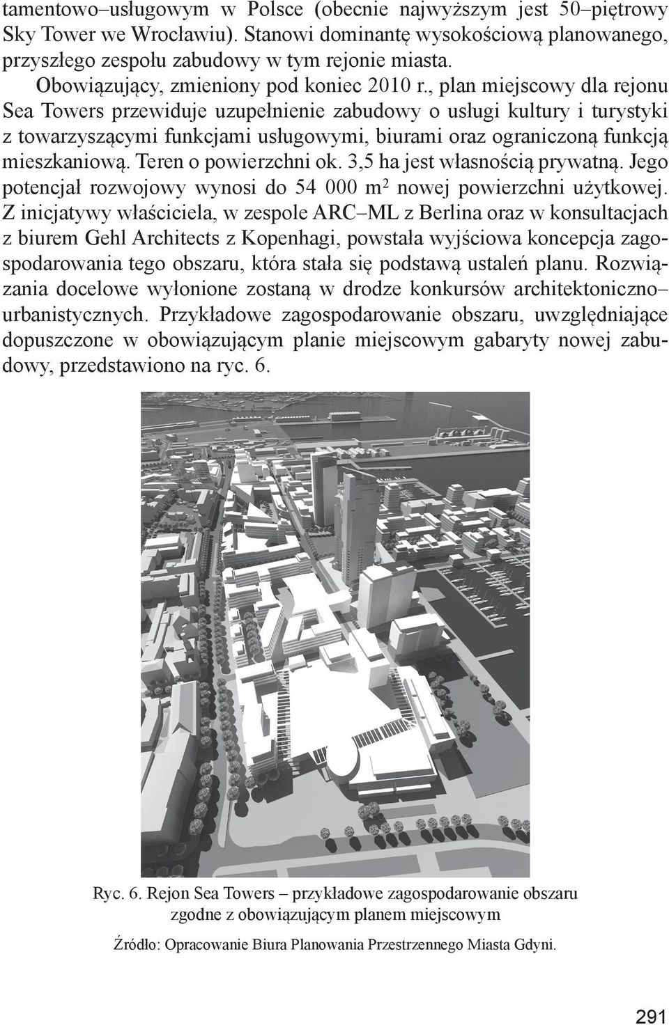 , plan miejscowy dla rejonu Sea Towers przewiduje uzupełnienie zabudowy o usługi kultury i turystyki z towarzyszącymi funkcjami usługowymi, biurami oraz ograniczoną funkcją mieszkaniową.
