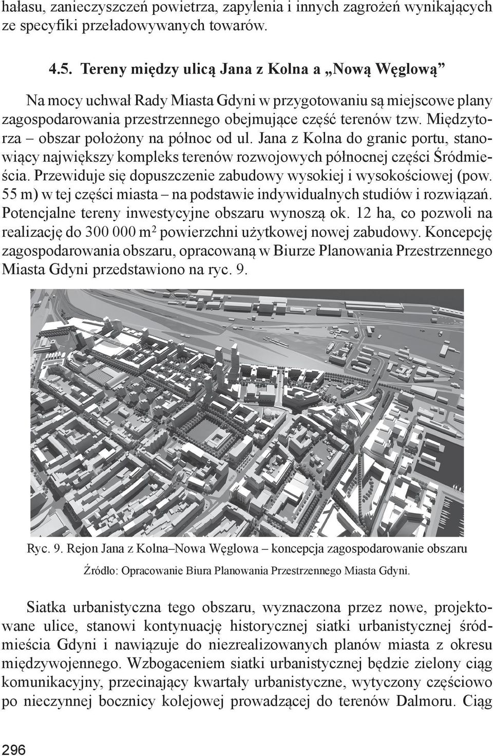 Międzytorza obszar położony na północ od ul. Jana z Kolna do granic portu, stanowiący największy kompleks terenów rozwojowych północnej części Śródmieścia.