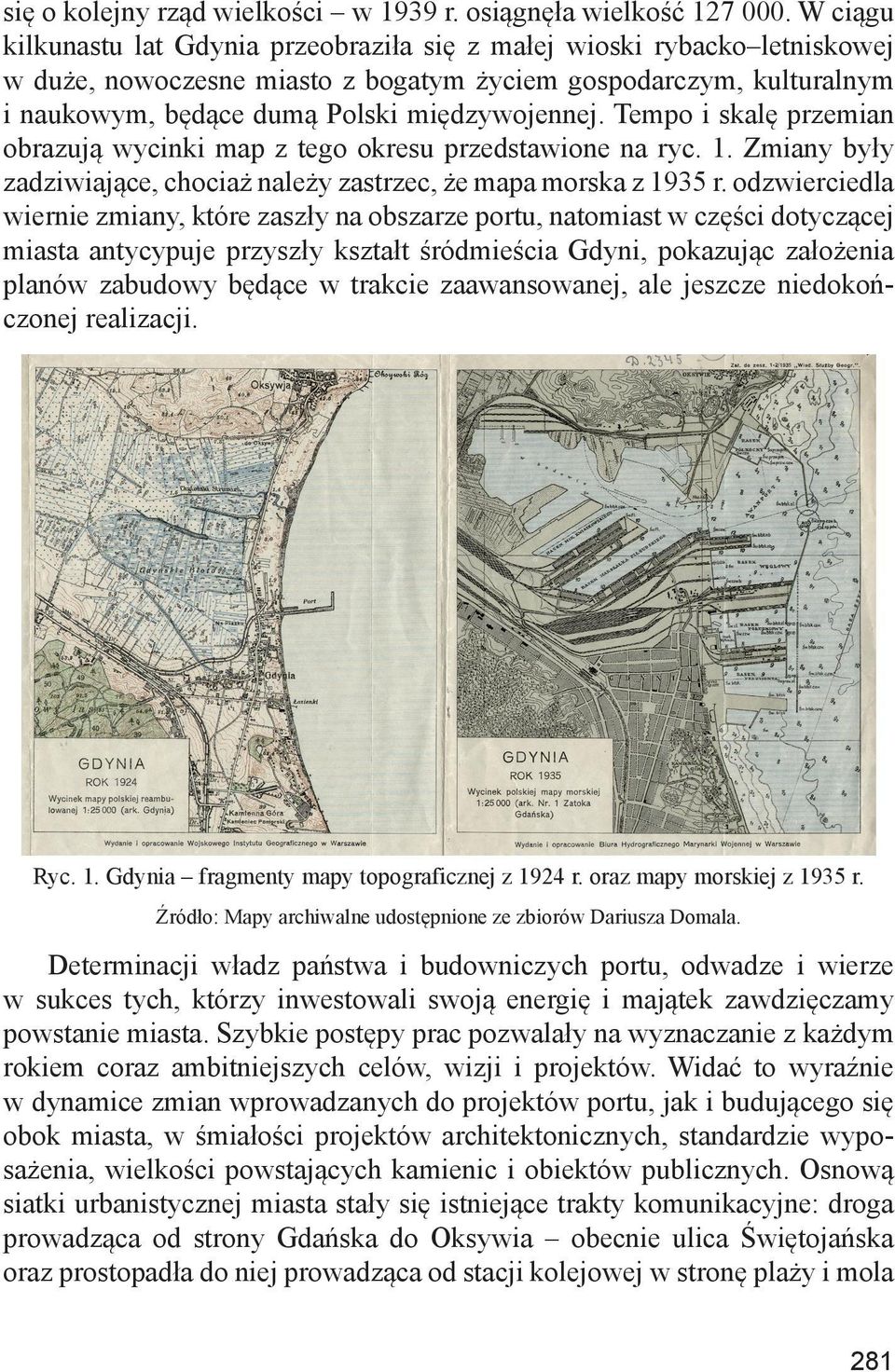 Tempo i skalę przemian obrazują wycinki map z tego okresu przedstawione na ryc. 1. Zmiany były zadziwiające, chociaż należy zastrzec, że mapa morska z 1935 r.