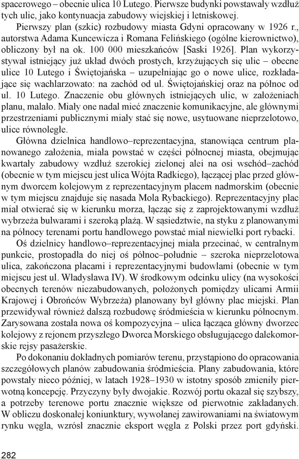 Plan wykorzystywał istniejący już układ dwóch prostych, krzyżujących się ulic obecne ulice 10 Lutego i Świętojańska uzupełniając go o nowe ulice, rozkładające się wachlarzowato: na zachód od ul.