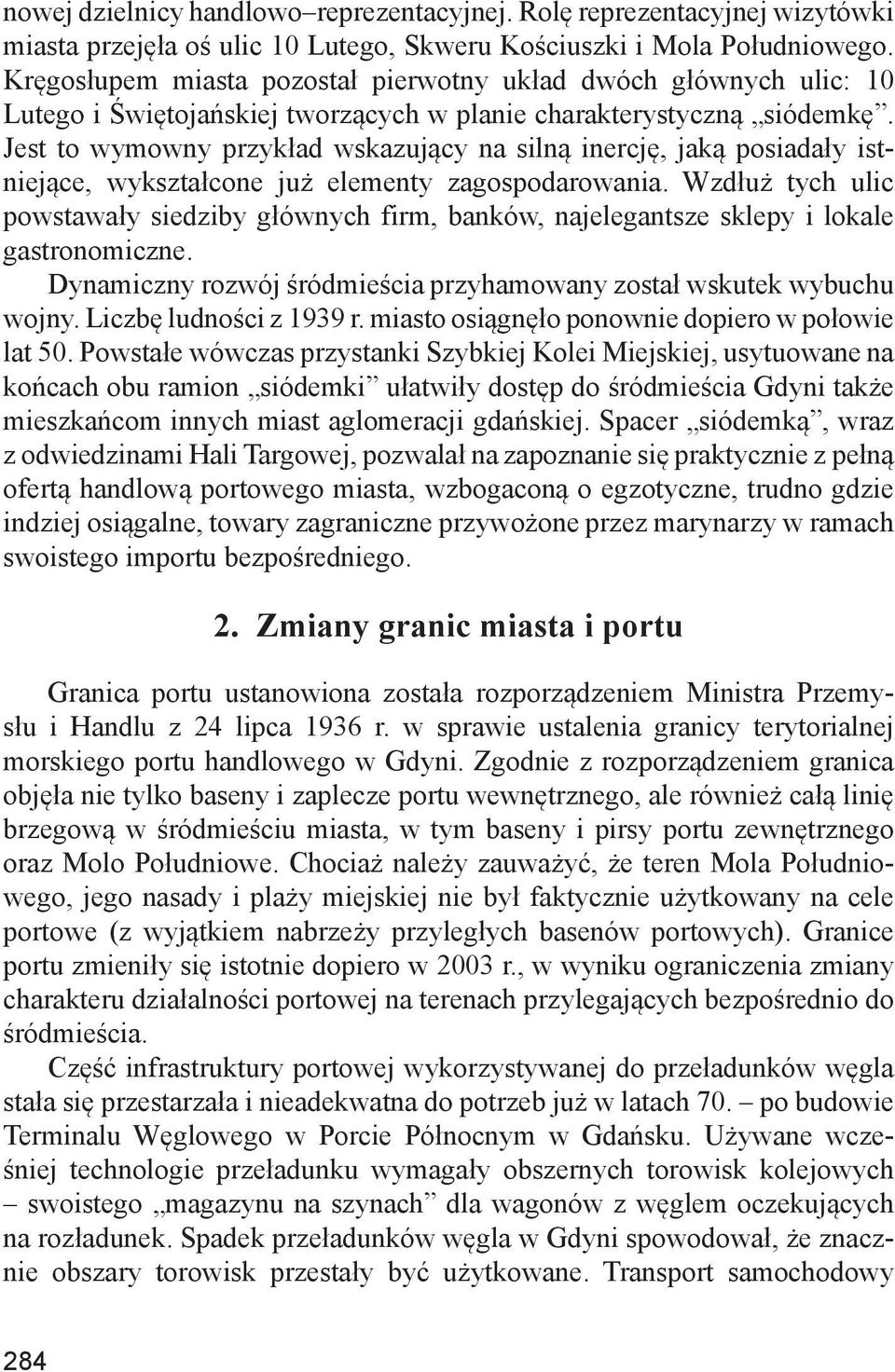 Jest to wymowny przykład wskazujący na silną inercję, jaką posiadały istniejące, wykształcone już elementy zagospodarowania.