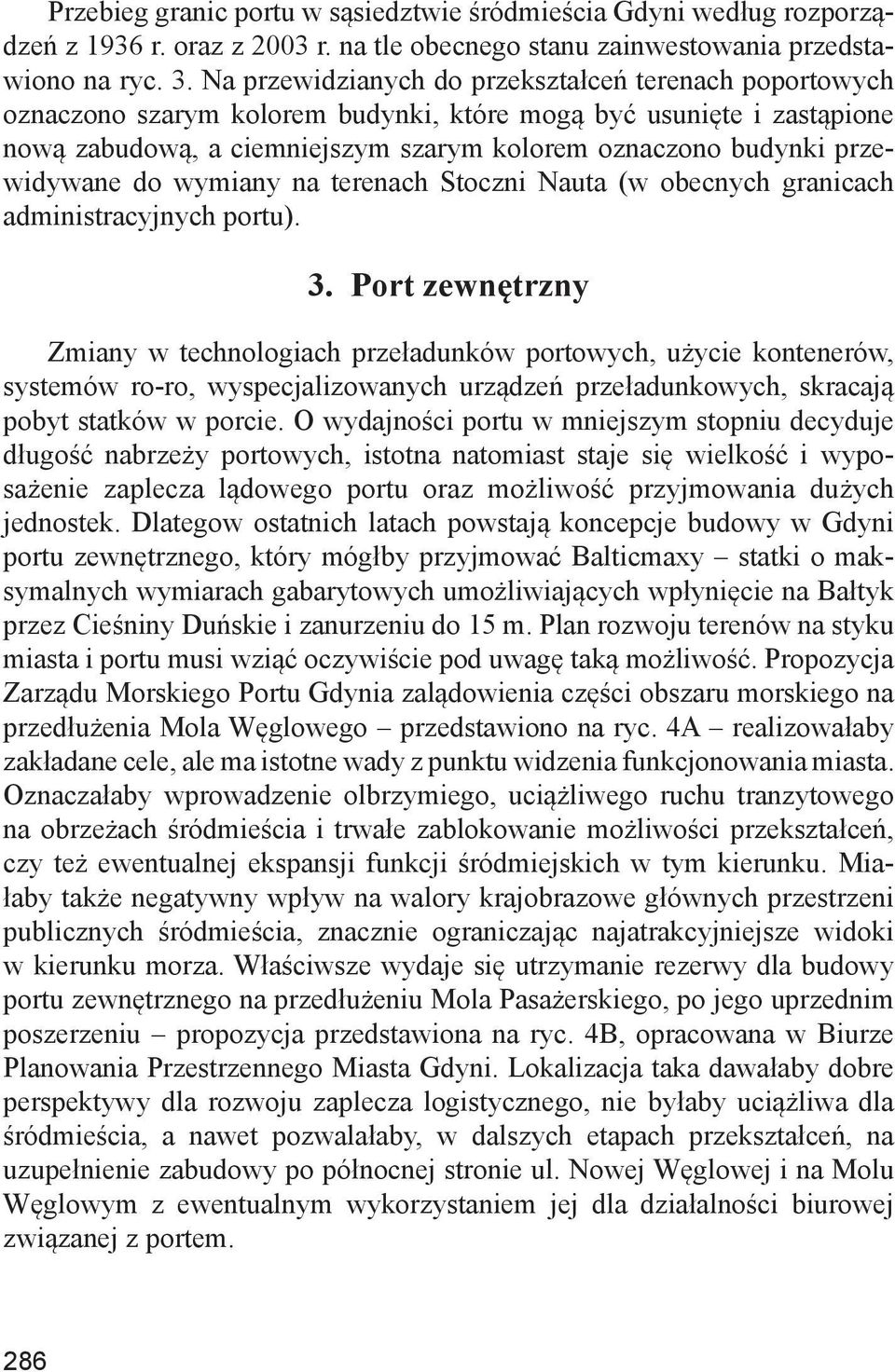 przewidywane do wymiany na terenach Stoczni Nauta (w obecnych granicach administracyjnych portu). 3.