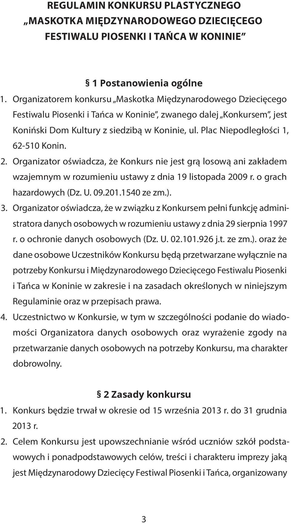 Plac Niepodległości 1, 62-510 Konin. 2. Organizator oświadcza, że Konkurs nie jest grą losową ani zakładem wzajemnym w rozumieniu ustawy z dnia 19 listopada 2009 r. o grach hazardowych (Dz. U. 09.201.