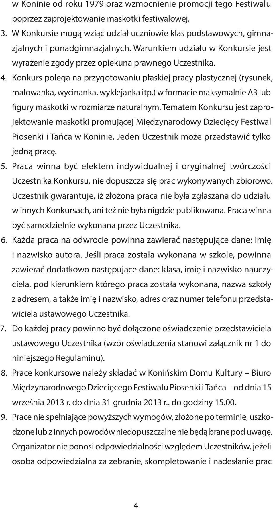 Konkurs polega na przygotowaniu płaskiej pracy plastycznej (rysunek, malowanka, wycinanka, wyklejanka itp.) w formacie maksymalnie A3 lub figury maskotki w rozmiarze naturalnym.