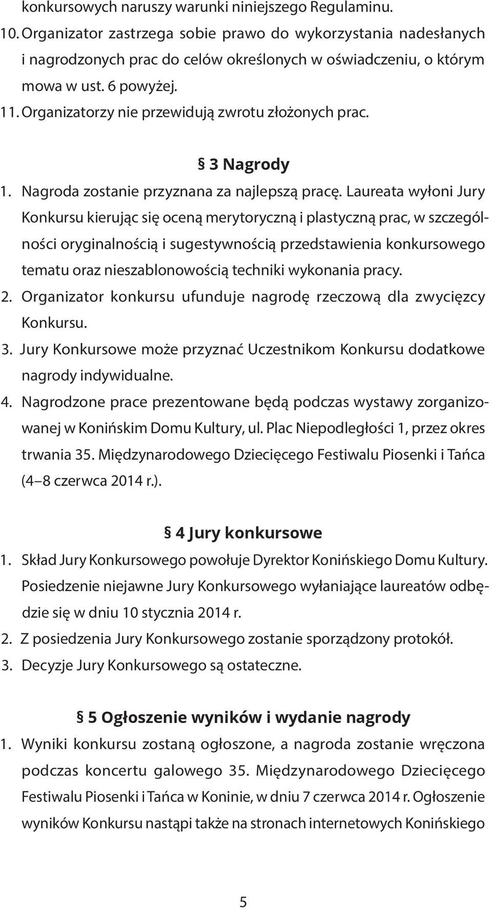 Laureata wyłoni Jury Konkursu kierując się oceną merytoryczną i plastyczną prac, w szczególności oryginalnością i sugestywnością przedstawienia konkursowego tematu oraz nieszablonowością techniki