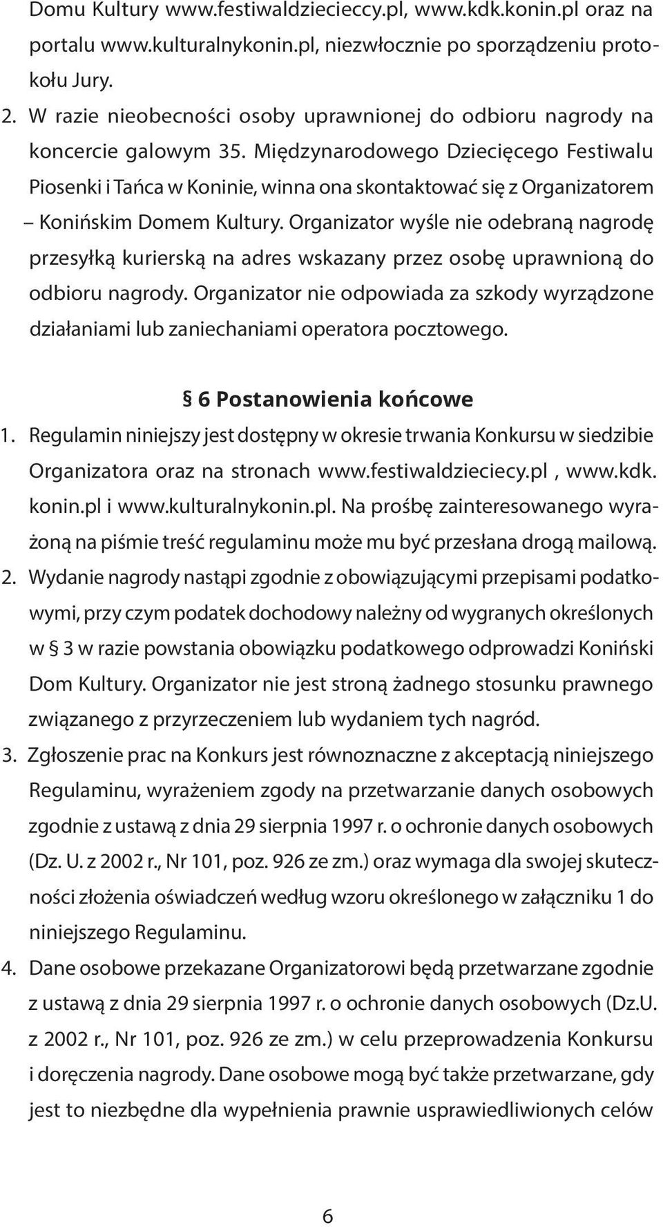 Międzynarodowego Dziecięcego Festiwalu Piosenki i Tańca w Koninie, winna ona skontaktować się z Organizatorem Konińskim Domem Kultury.