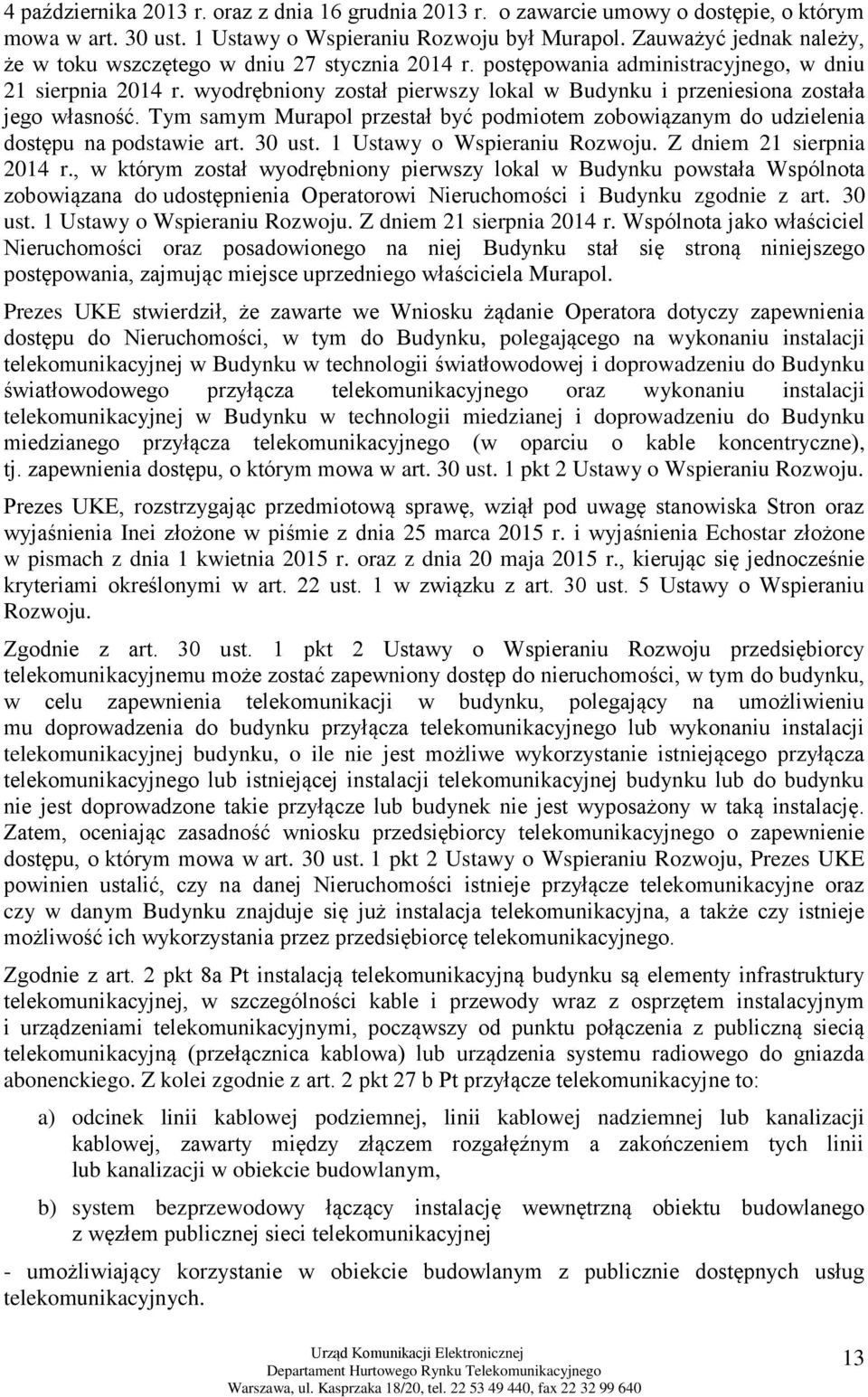 wyodrębniony został pierwszy lokal w Budynku i przeniesiona została jego własność. Tym samym Murapol przestał być podmiotem zobowiązanym do udzielenia dostępu na podstawie art. 30 ust.