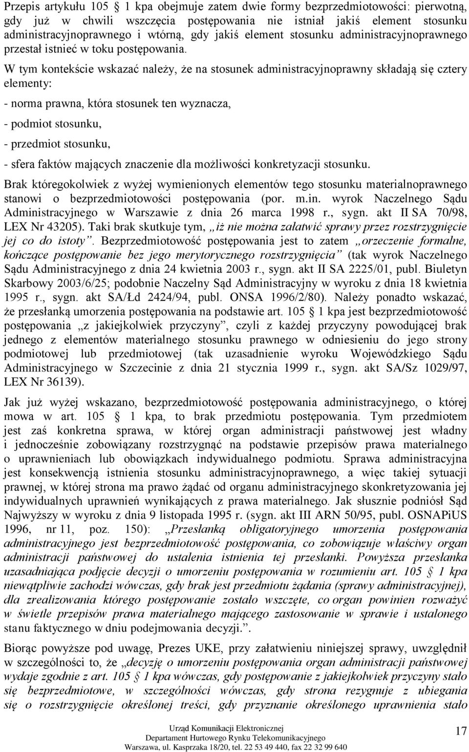 W tym kontekście wskazać należy, że na stosunek administracyjnoprawny składają się cztery elementy: - norma prawna, która stosunek ten wyznacza, - podmiot stosunku, - przedmiot stosunku, - sfera