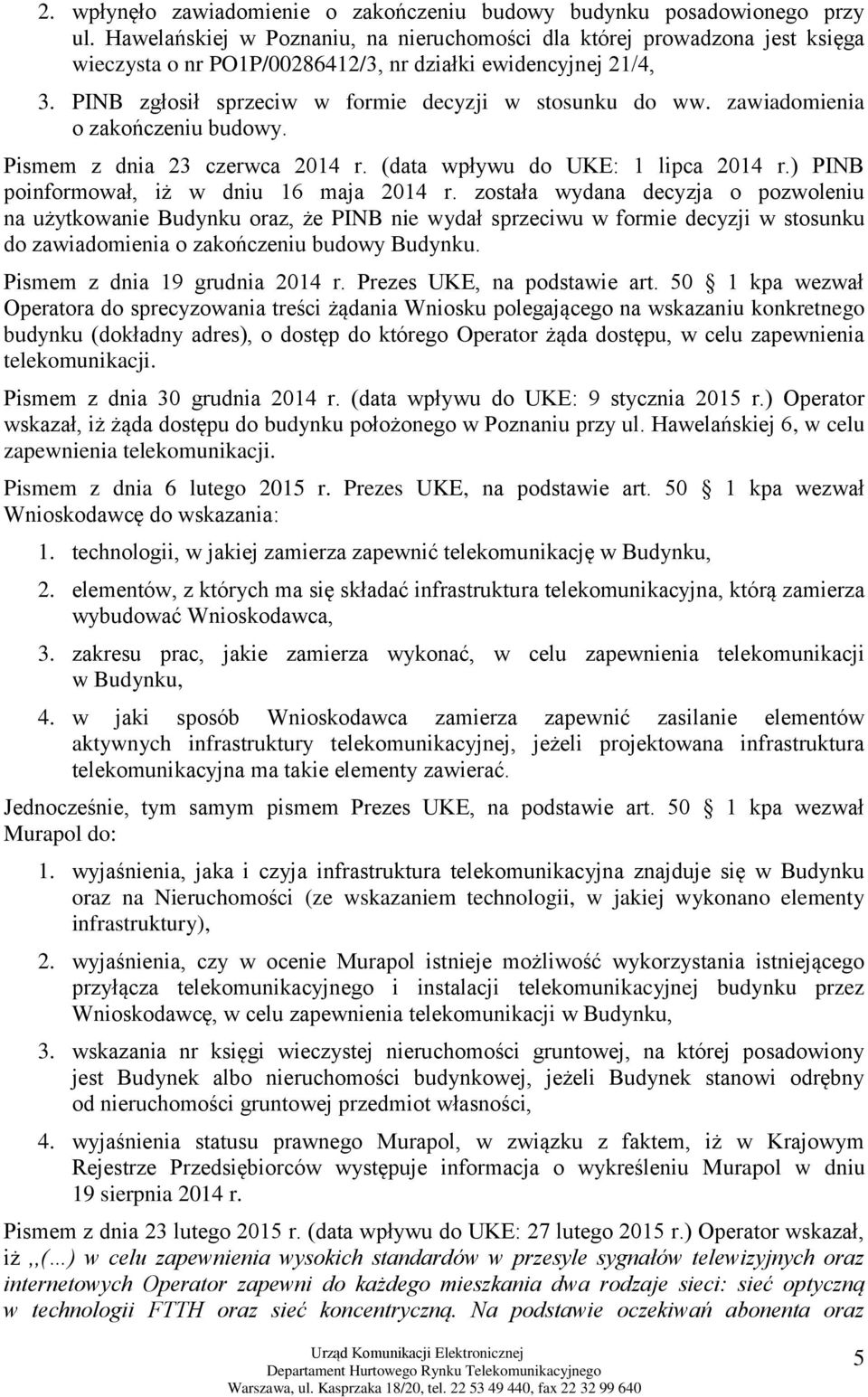 zawiadomienia o zakończeniu budowy. Pismem z dnia 23 czerwca 2014 r. (data wpływu do UKE: 1 lipca 2014 r.) PINB poinformował, iż w dniu 16 maja 2014 r.