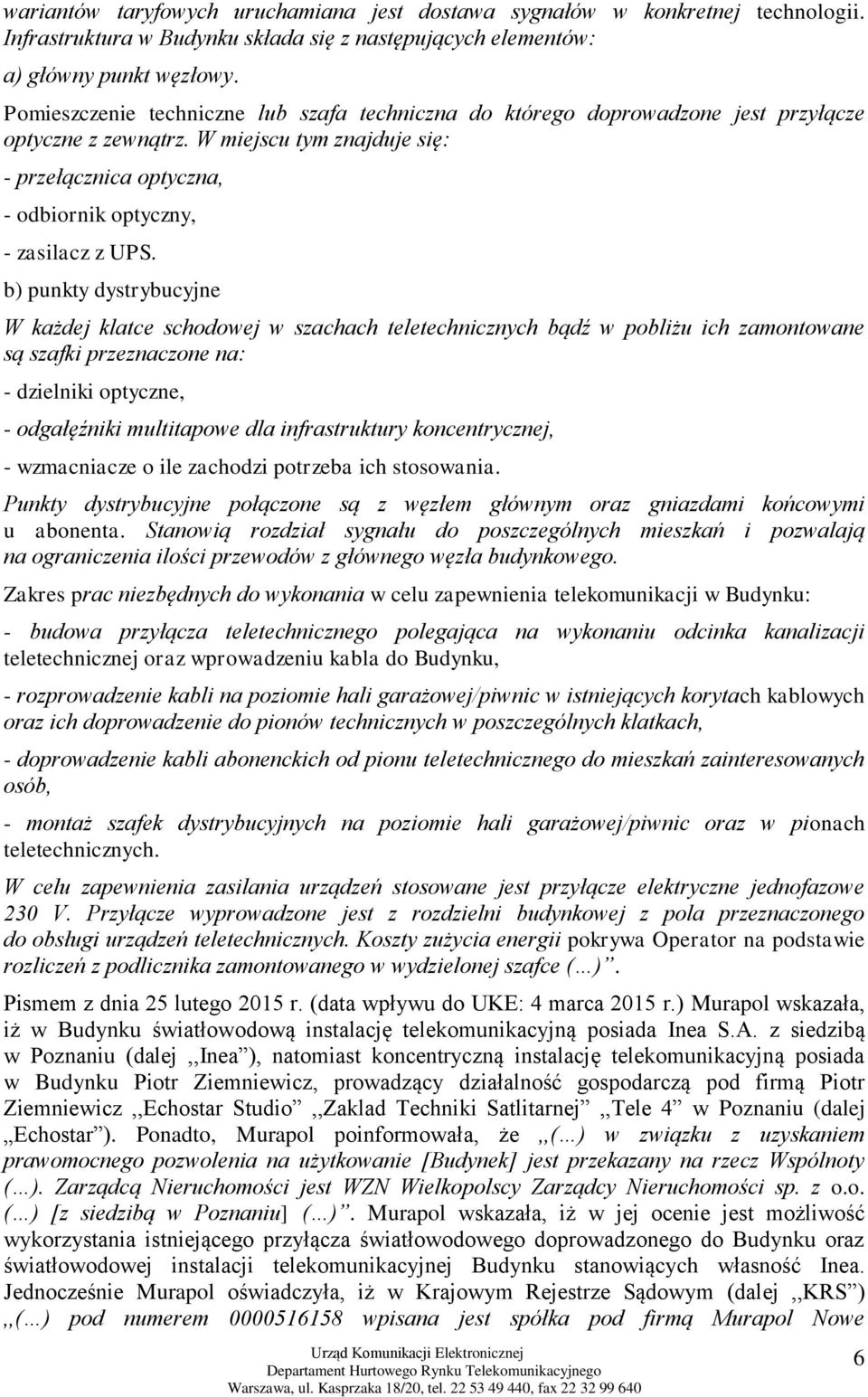 b) punkty dystrybucyjne W każdej klatce schodowej w szachach teletechnicznych bądź w pobliżu ich zamontowane są szafki przeznaczone na: - dzielniki optyczne, - odgałęźniki multitapowe dla