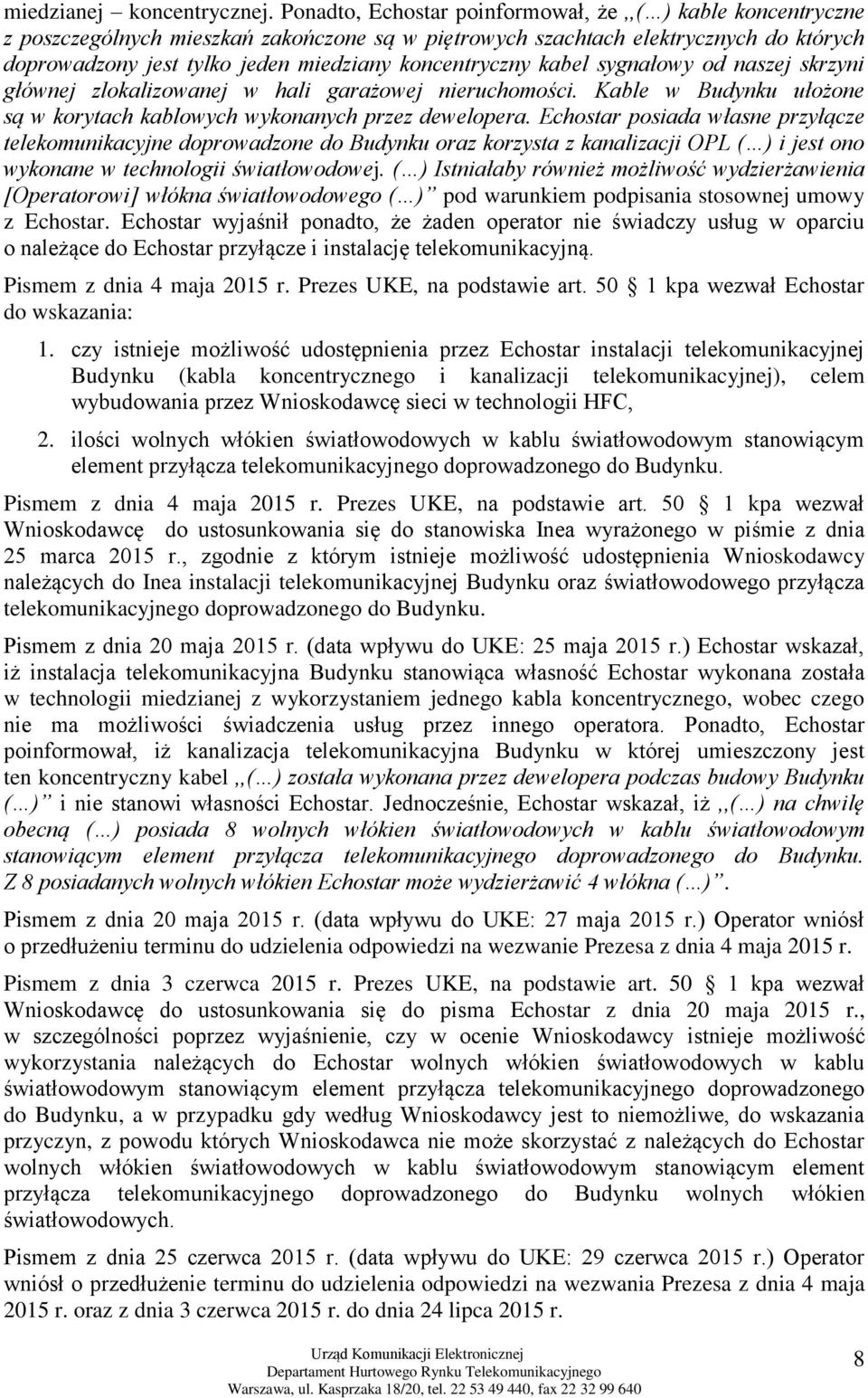 koncentryczny kabel sygnałowy od naszej skrzyni głównej zlokalizowanej w hali garażowej nieruchomości. Kable w Budynku ułożone są w korytach kablowych wykonanych przez dewelopera.