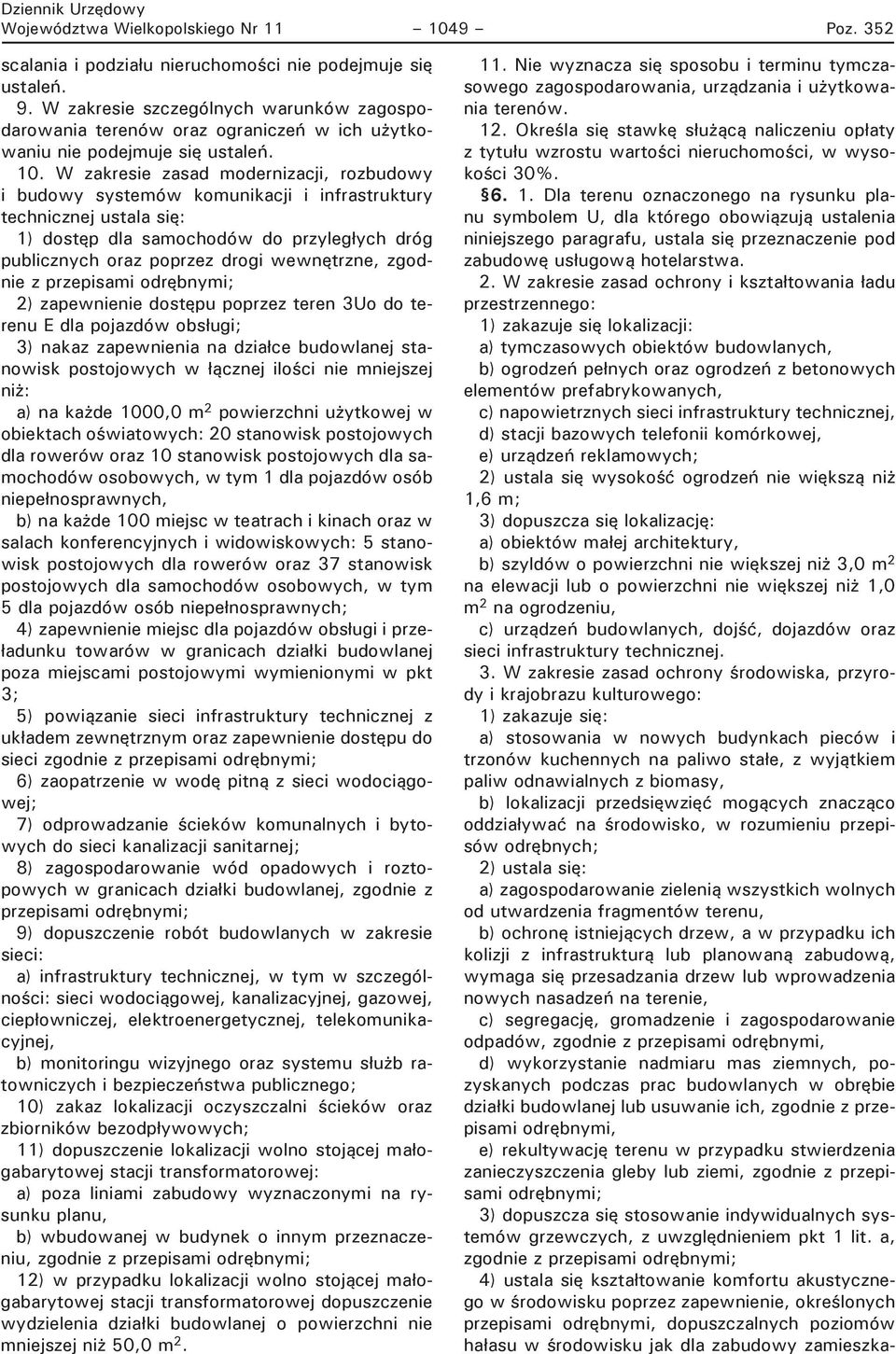 W zakresie zasad modernizacji, rozbudowy i budowy systemów komunikacji i infrastruktury technicznej ustala się: 1) dostęp dla samochodów do przyległych dróg publicznych oraz poprzez drogi wewnętrzne,