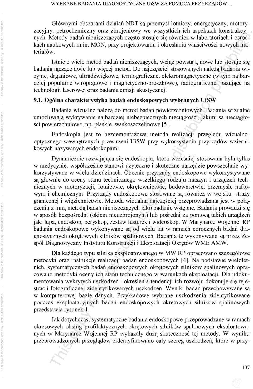 Istnieje wiele metod badań nieniszczących, wciąż powstają nowe lub stosuje się badania łączące dwie lub więcej metod.