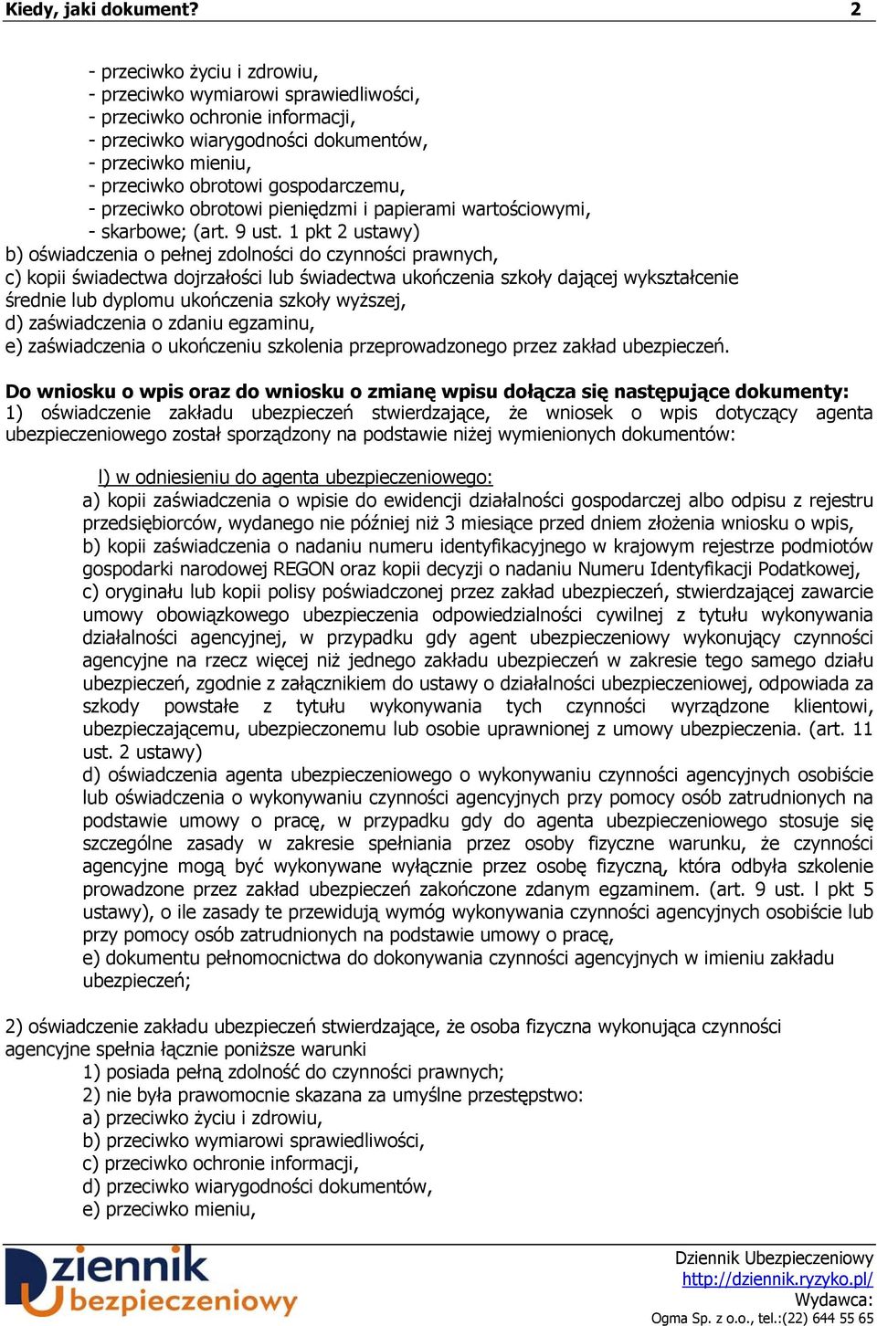 został sporządzony na podstawie niżej wymienionych dokumentów: l) w odniesieniu do agenta ubezpieczeniowego: a) kopii zaświadczenia o wpisie do ewidencji działalności gospodarczej albo odpisu z