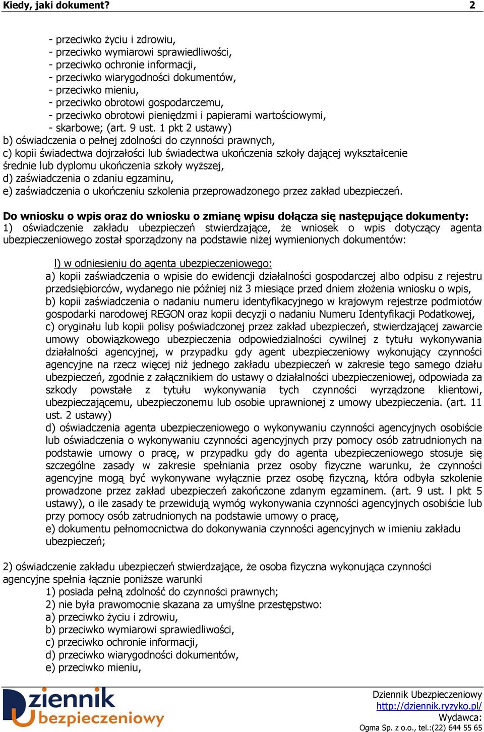 został sporządzony na podstawie niżej wymienionych dokumentów: l) w odniesieniu do agenta ubezpieczeniowego: a) kopii zaświadczenia o wpisie do ewidencji działalności gospodarczej albo odpisu z