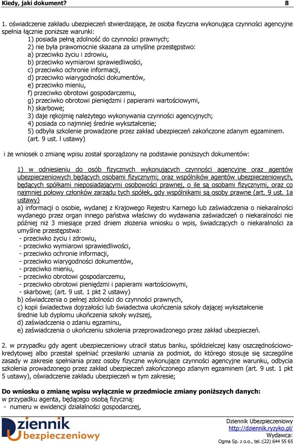 prawomocnie skazana za umyślne przestępstwo: 3) daje rękojmię należytego wykonywania czynności agencyjnych; 4) posiada co najmniej średnie wykształcenie; 5) odbyła szkolenie prowadzone przez zakład