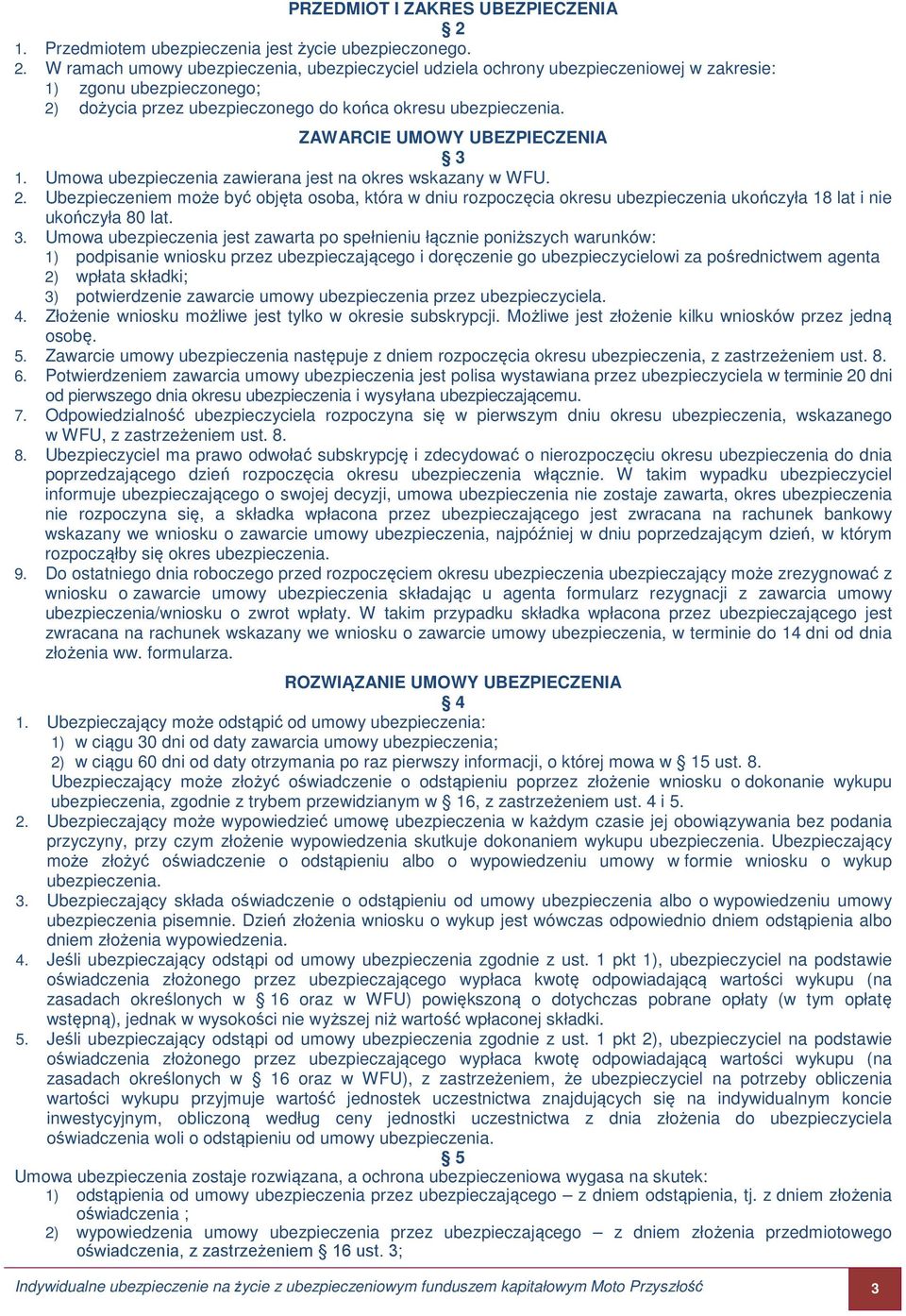 W ramach umowy ubezpieczenia, ubezpieczyciel udziela ochrony ubezpieczeniowej w zakresie: 1) zgonu ubezpieczonego; 2) dożycia przez ubezpieczonego do końca okresu ubezpieczenia.