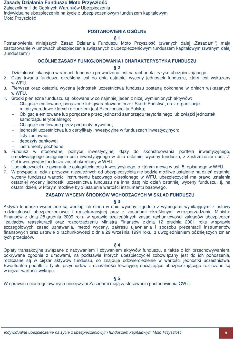 (zwanym dalej funduszem ) OGÓLNE ZASADY FUNKCJONOWANIA I CHARAKTERYSTYKA FUNDUSZU 2 1. Działalność lokacyjna w ramach funduszu prowadzona jest na rachunek i ryzyko ubezpieczającego. 2. Czas trwania funduszu określony jest do dnia ostatniej wyceny jednostek funduszu, który jest wskazany w WFU.