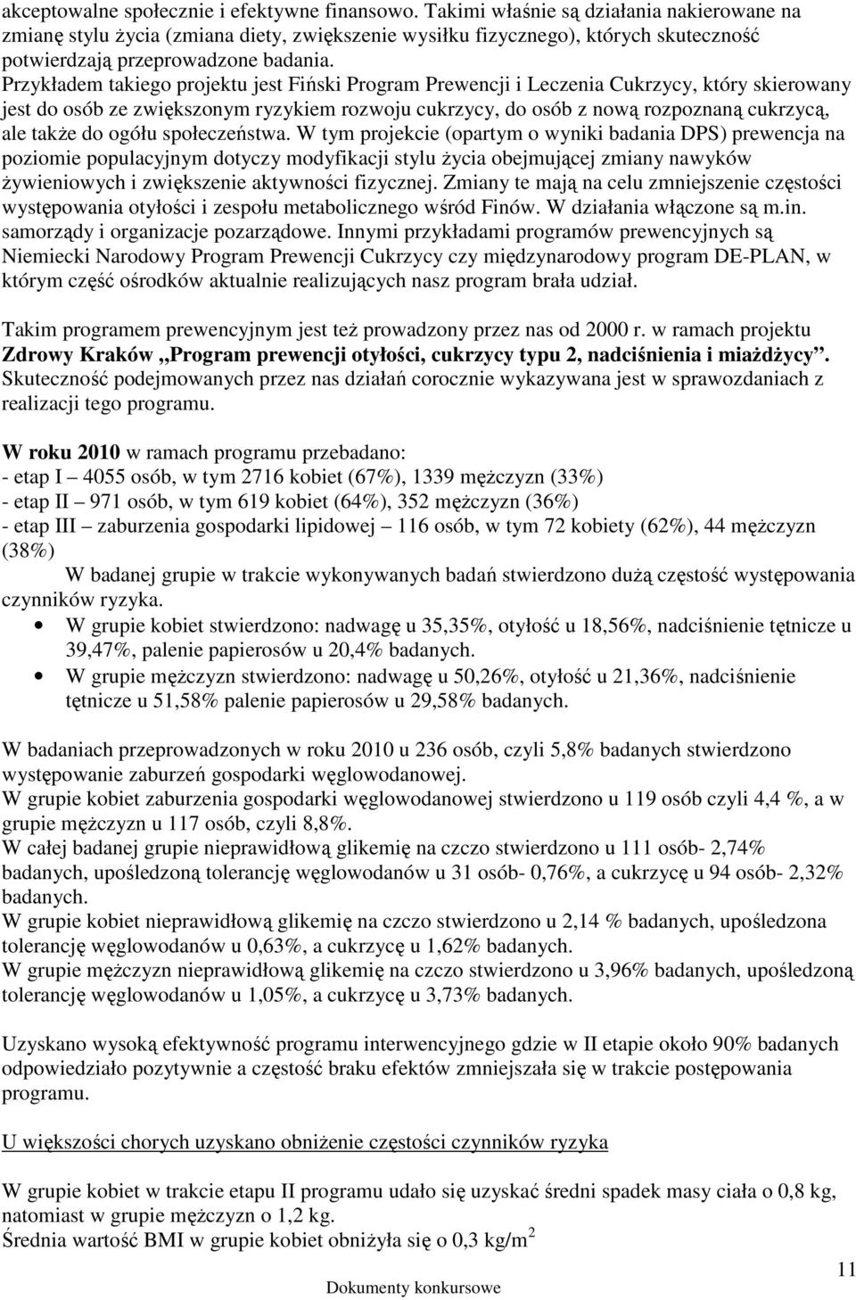 Przykładem takiego projektu jest Fiński Program Prewencji i Leczenia Cukrzycy, który skierowany jest do osób ze zwiększonym ryzykiem rozwoju cukrzycy, do osób z nową rozpoznaną cukrzycą, ale takŝe do