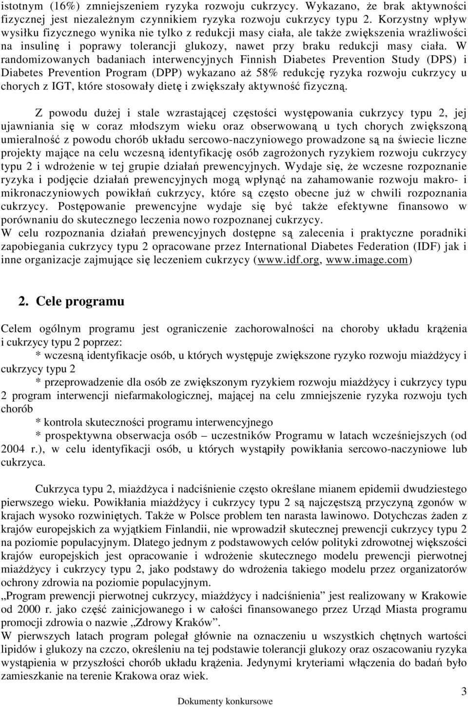 W randomizowanych badaniach interwencyjnych Finnish Diabetes Prevention Study (DPS) i Diabetes Prevention Program (DPP) wykazano aŝ 58% redukcję ryzyka rozwoju cukrzycy u chorych z IGT, które