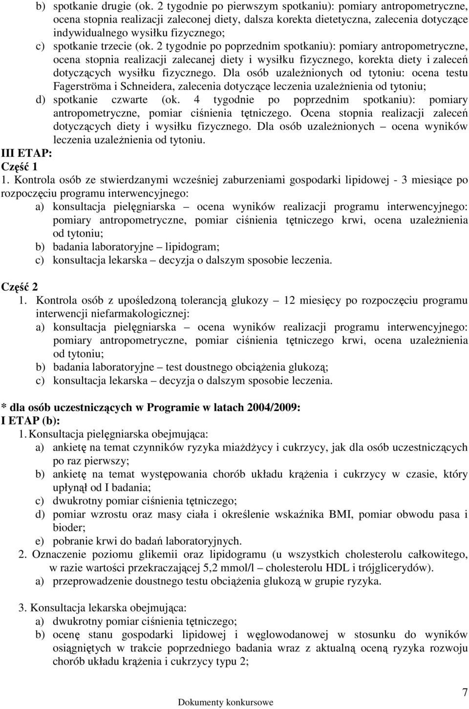 trzecie (ok. 2 tygodnie po poprzednim spotkaniu): pomiary antropometryczne, ocena stopnia realizacji zalecanej diety i wysiłku fizycznego, korekta diety i zaleceń dotyczących wysiłku fizycznego.