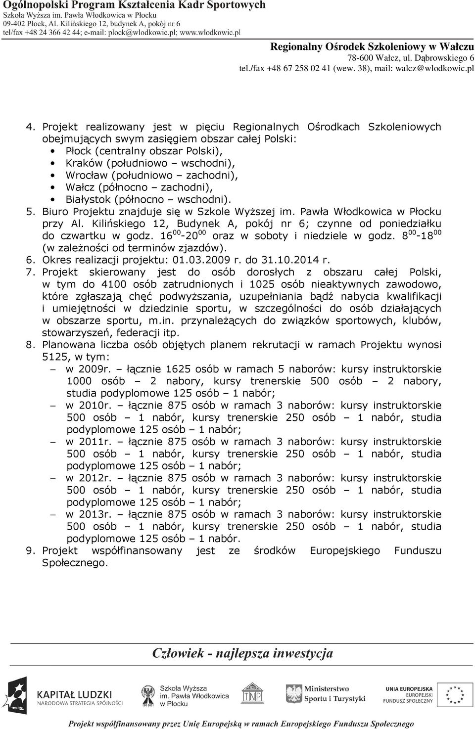 Kilińskiego 12, Budynek A, pokój nr 6; czynne od poniedziałku do czwartku w godz. 16 00-20 00 oraz w soboty i niedziele w godz. 8 00-18 00 (w zaleŝności od terminów zjazdów). 6. Okres realizacji projektu: 01.