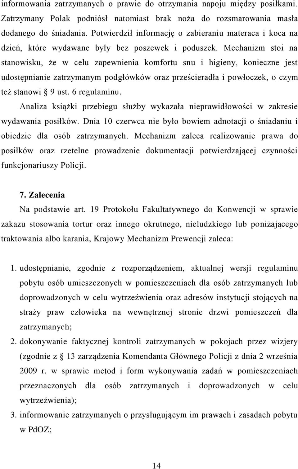 Mechanizm stoi na stanowisku, że w celu zapewnienia komfortu snu i higieny, konieczne jest udostępnianie zatrzymanym podgłówków oraz prześcieradła i powłoczek, o czym też stanowi 9 ust. 6 regulaminu.