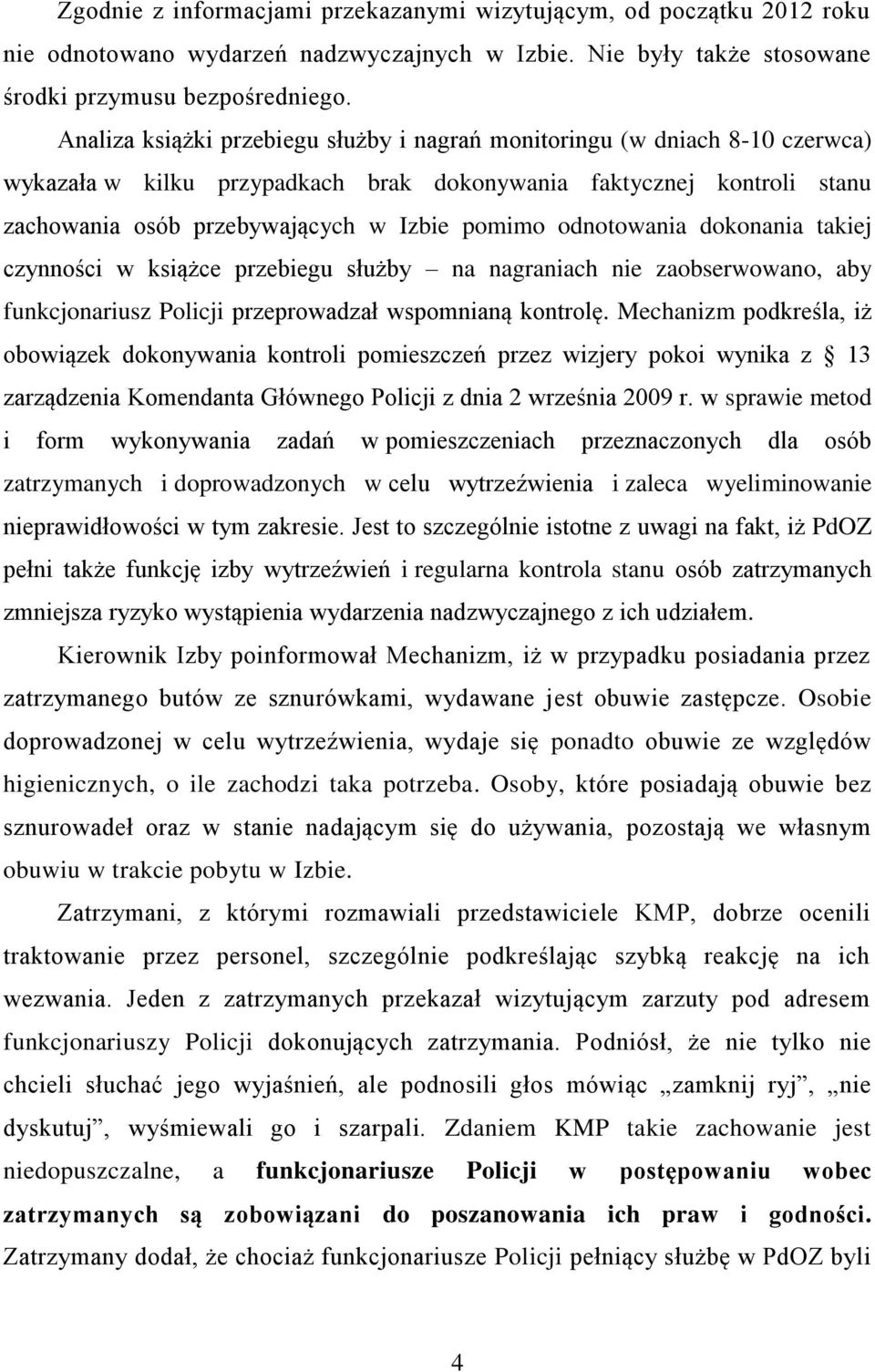 odnotowania dokonania takiej czynności w książce przebiegu służby na nagraniach nie zaobserwowano, aby funkcjonariusz Policji przeprowadzał wspomnianą kontrolę.