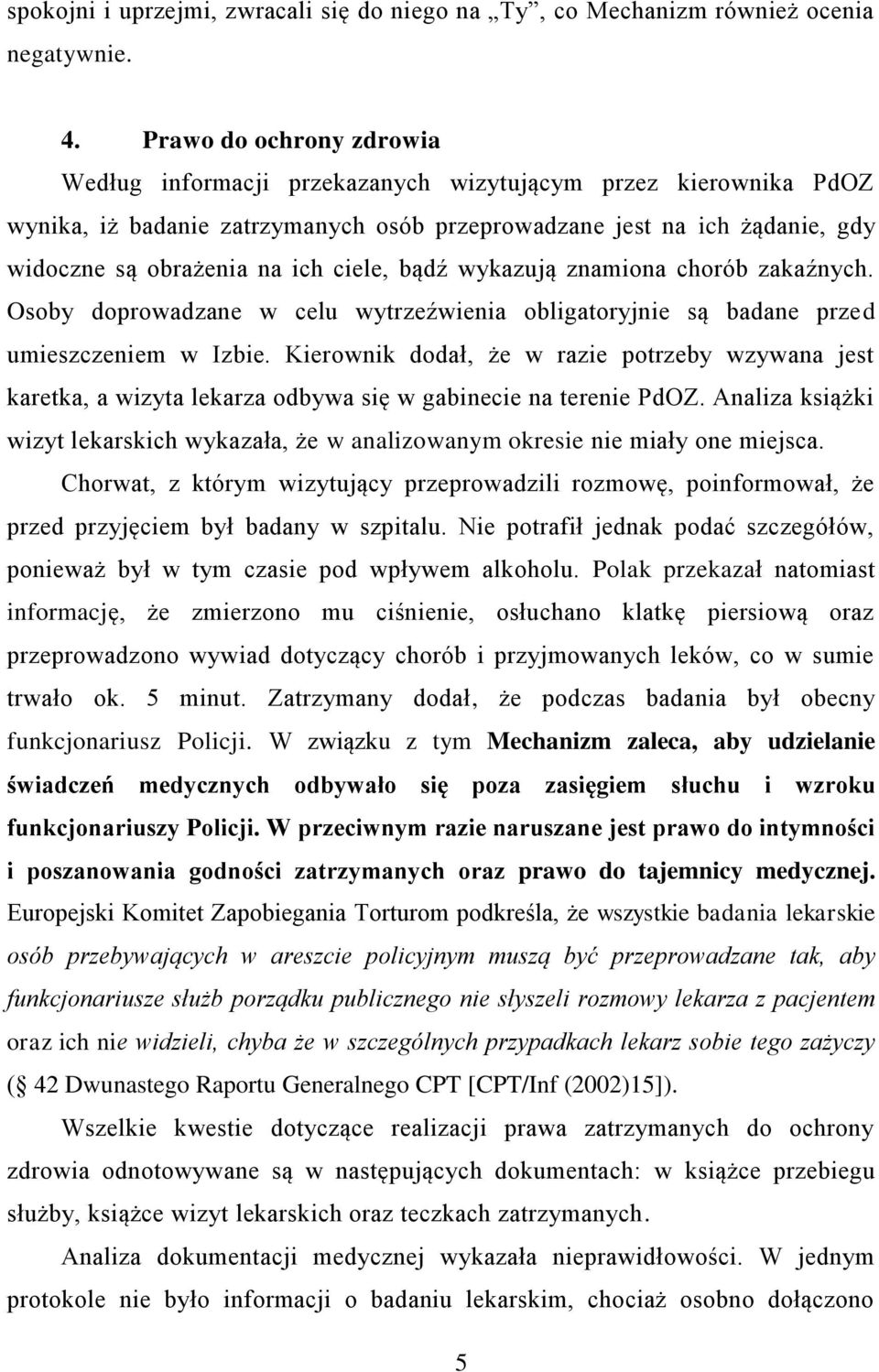 ciele, bądź wykazują znamiona chorób zakaźnych. Osoby doprowadzane w celu wytrzeźwienia obligatoryjnie są badane przed umieszczeniem w Izbie.