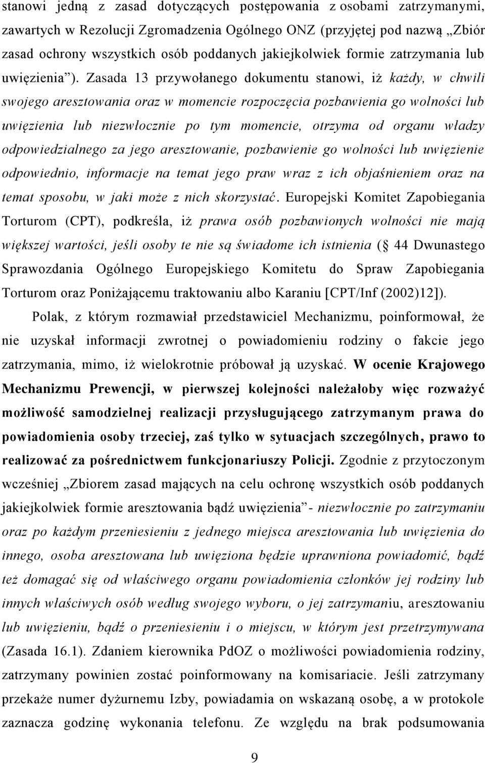 Zasada 13 przywołanego dokumentu stanowi, iż każdy, w chwili swojego aresztowania oraz w momencie rozpoczęcia pozbawienia go wolności lub uwięzienia lub niezwłocznie po tym momencie, otrzyma od