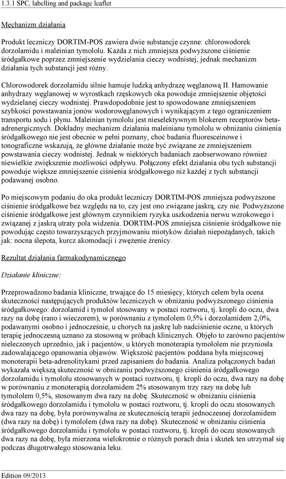 Chlorowodorek dorzolamidu silnie hamuje ludzką anhydrazę węglanową II. Hamowanie anhydrazy węglanowej w wyrostkach rzęskowych oka powoduje zmniejszenie objętości wydzielanej cieczy wodnistej.