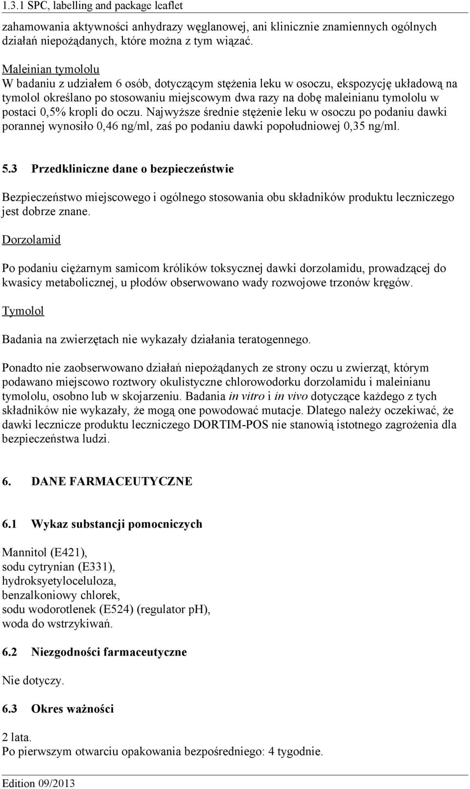 0,5% kropli do oczu. Najwyższe średnie stężenie leku w osoczu po podaniu dawki porannej wynosiło 0,46 ng/ml, zaś po podaniu dawki popołudniowej 0,35 ng/ml. 5.