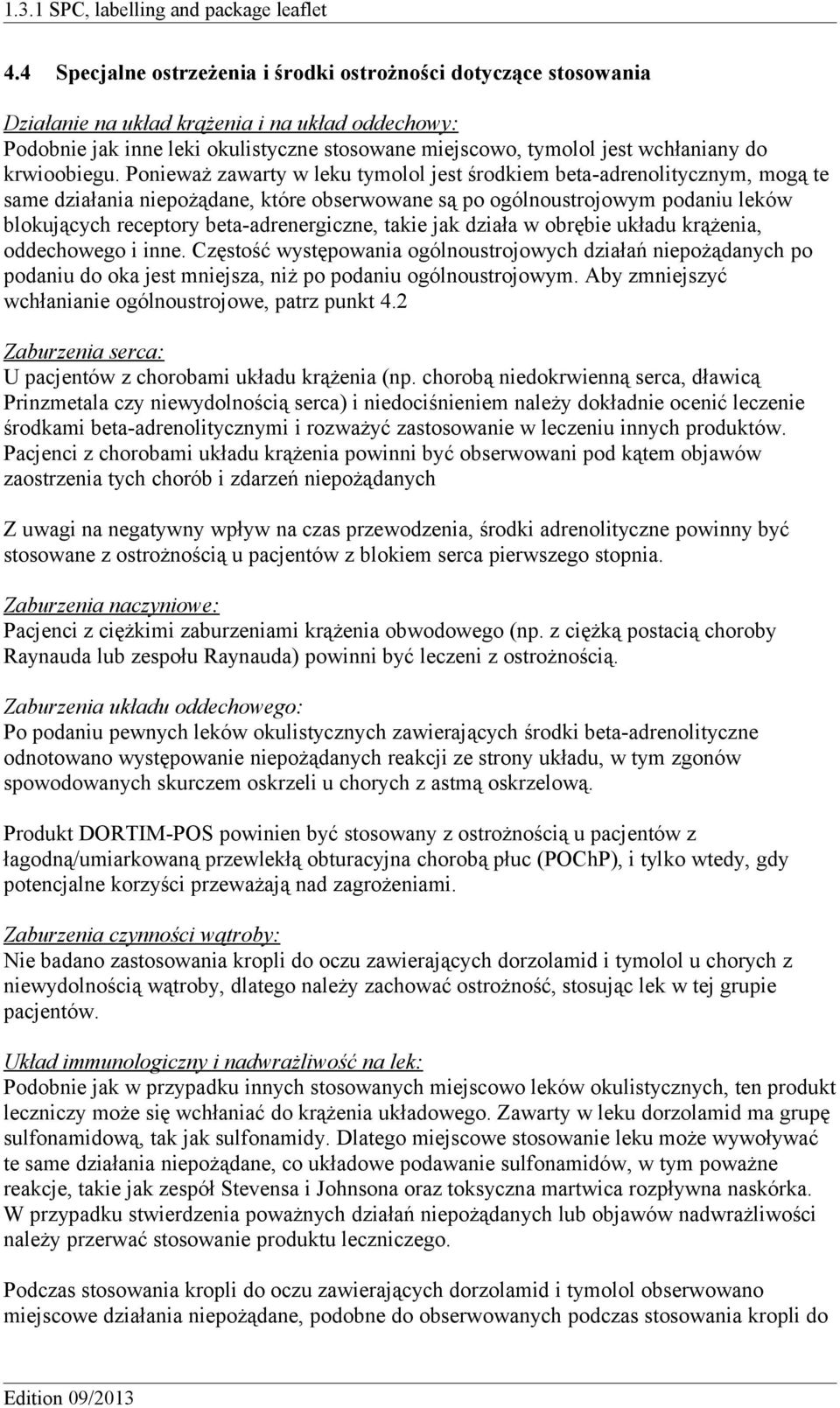 Ponieważ zawarty w leku tymolol jest środkiem beta-adrenolitycznym, mogą te same działania niepożądane, które obserwowane są po ogólnoustrojowym podaniu leków blokujących receptory