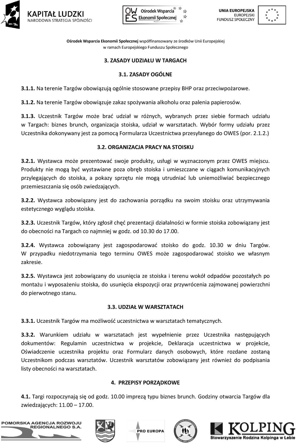 1.3. Uczestnik Targów może brać udział w różnych, wybranych przez siebie formach udziału w Targach: biznes brunch, organizacja stoiska, udział w warsztatach.