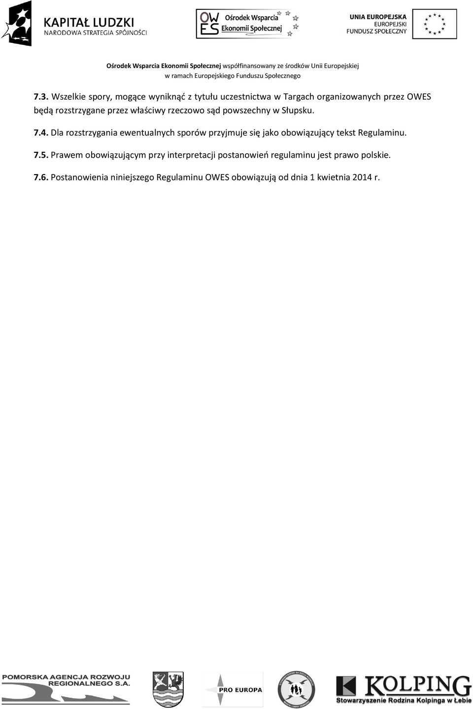 Dla rozstrzygania ewentualnych sporów przyjmuje się jako obowiązujący tekst Regulaminu. 7.5.