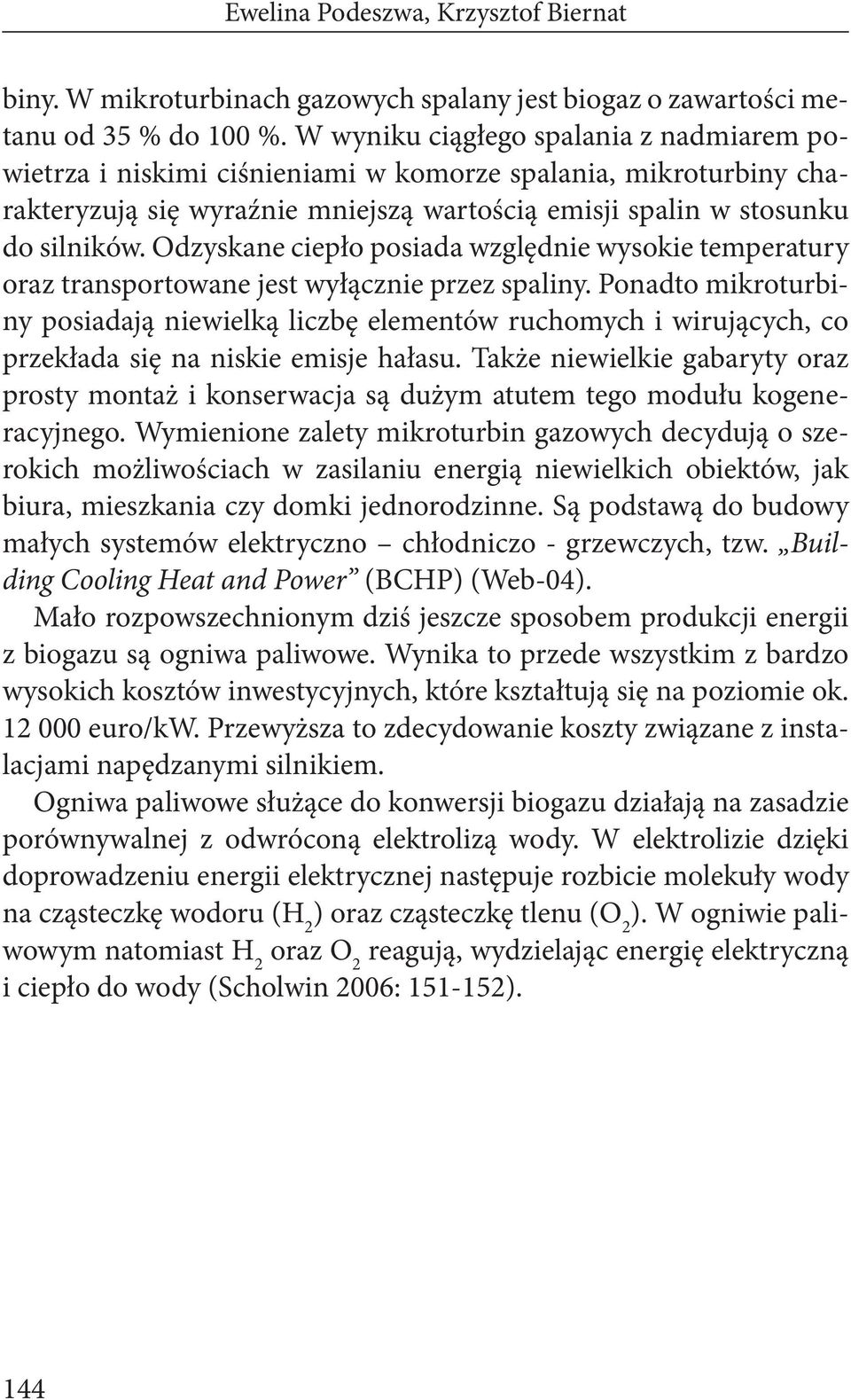 Odzyskane ciepło posiada względnie wysokie temperatury oraz transportowane jest wyłącznie przez spaliny.