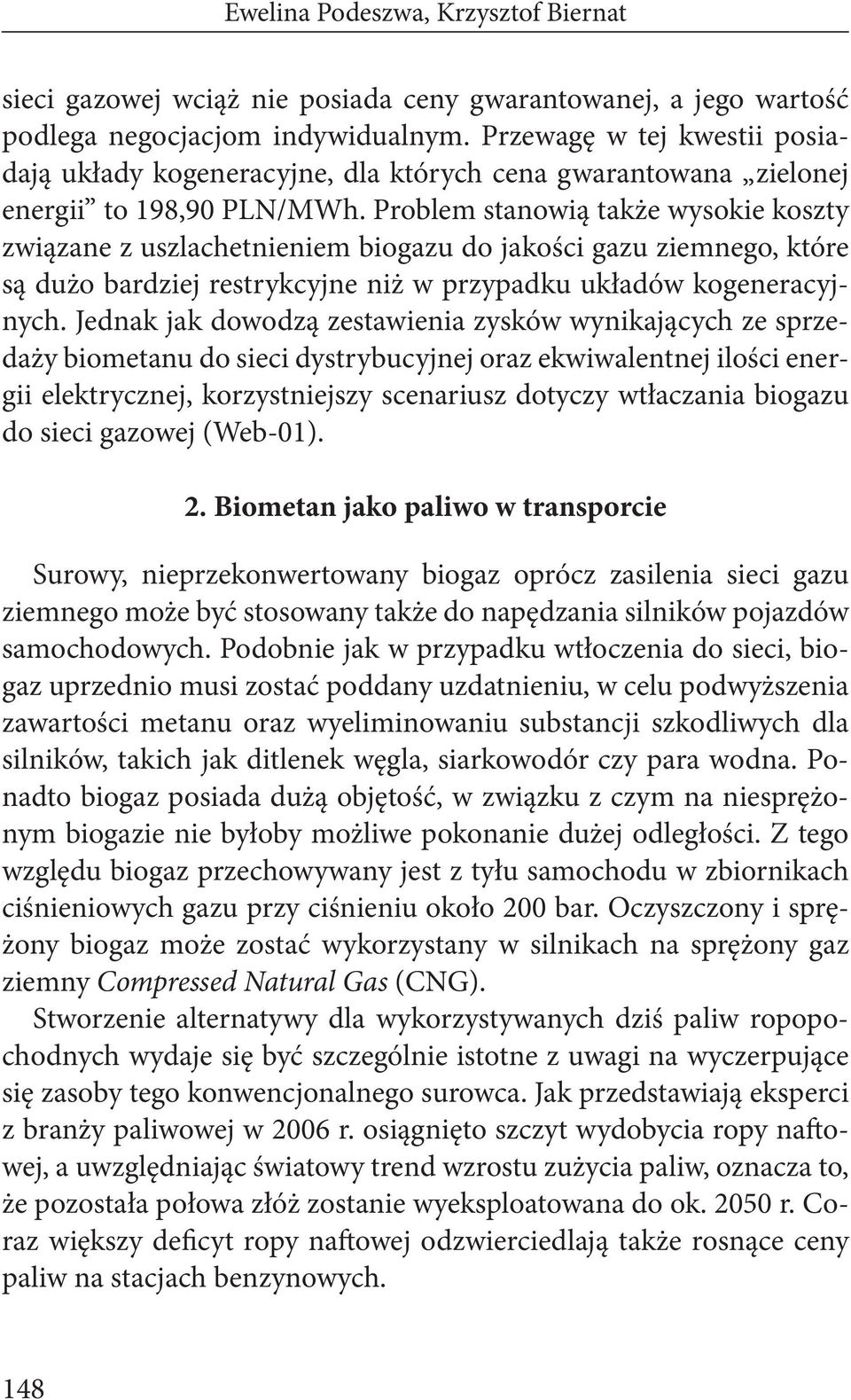 Problem stanowią także wysokie koszty związane z uszlachetnieniem biogazu do jakości gazu ziemnego, które są dużo bardziej restrykcyjne niż w przypadku układów kogeneracyjnych.