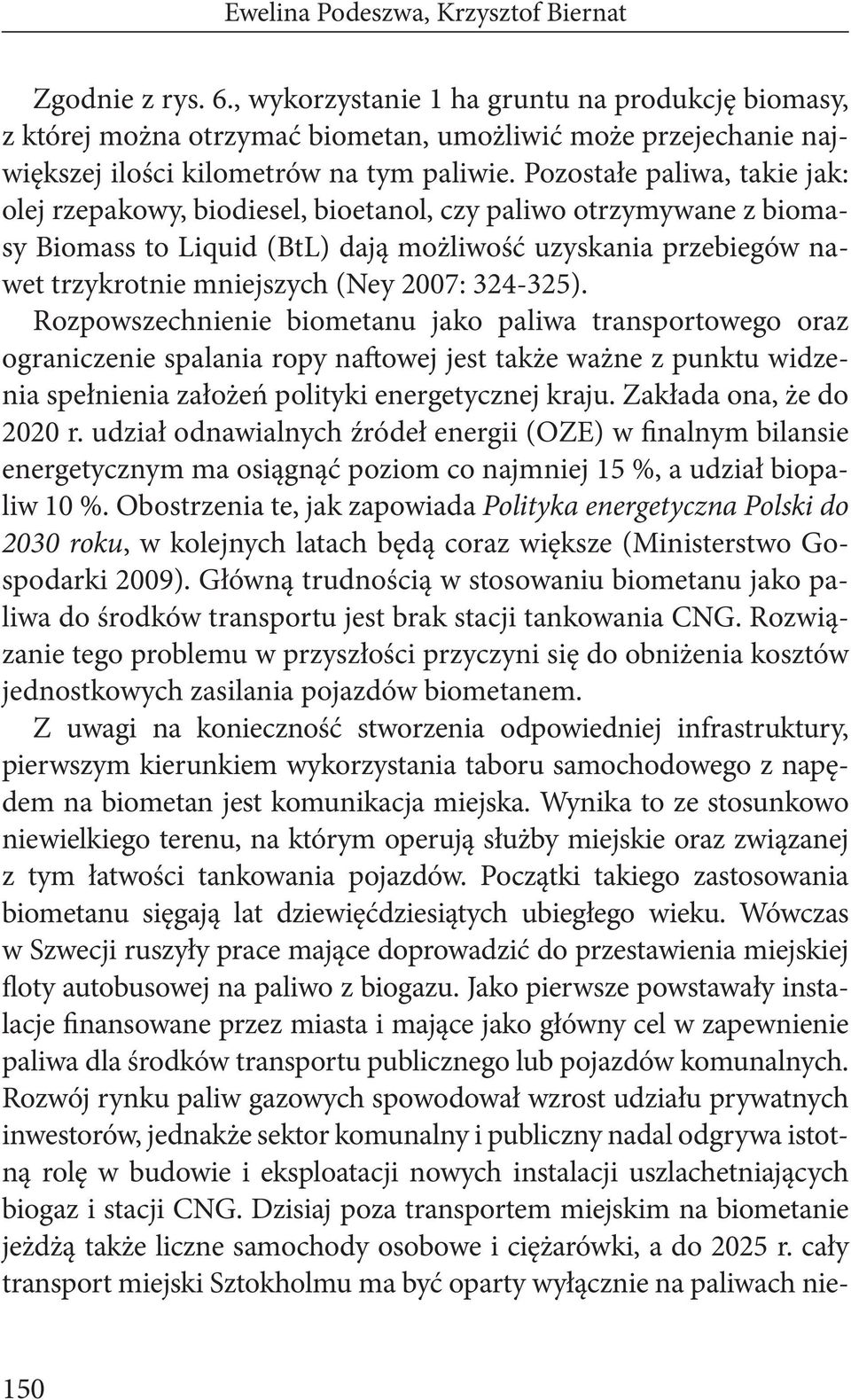 Pozostałe paliwa, takie jak: olej rzepakowy, biodiesel, bioetanol, czy paliwo otrzymywane z biomasy Biomass to Liquid (BtL) dają możliwość uzyskania przebiegów nawet trzykrotnie mniejszych (Ney 2007: