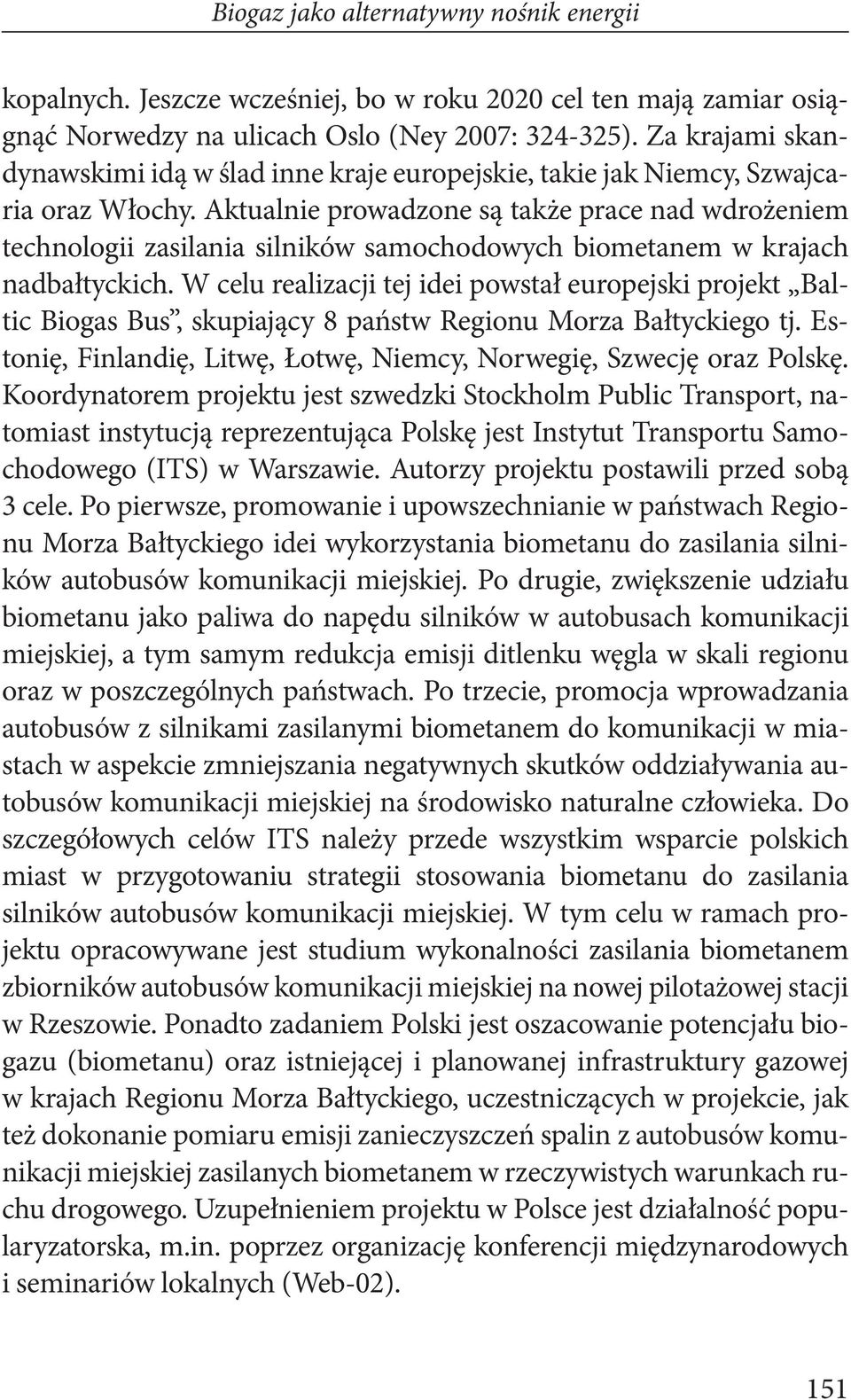 Aktualnie prowadzone są także prace nad wdrożeniem technologii zasilania silników samochodowych biometanem w krajach nadbałtyckich.